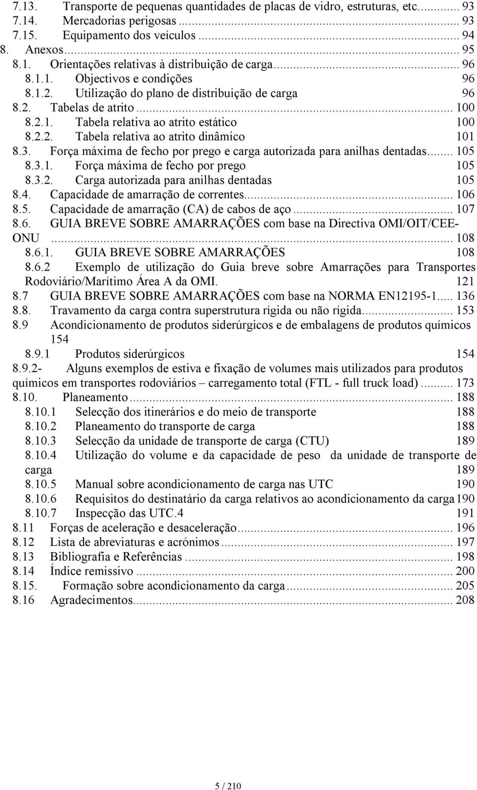 3. Força máxima de fecho por prego e carga autorizada para anilhas dentadas... 105 8.3.1. Força máxima de fecho por prego 105 8.3.2. Carga autorizada para anilhas dentadas 105 8.4.