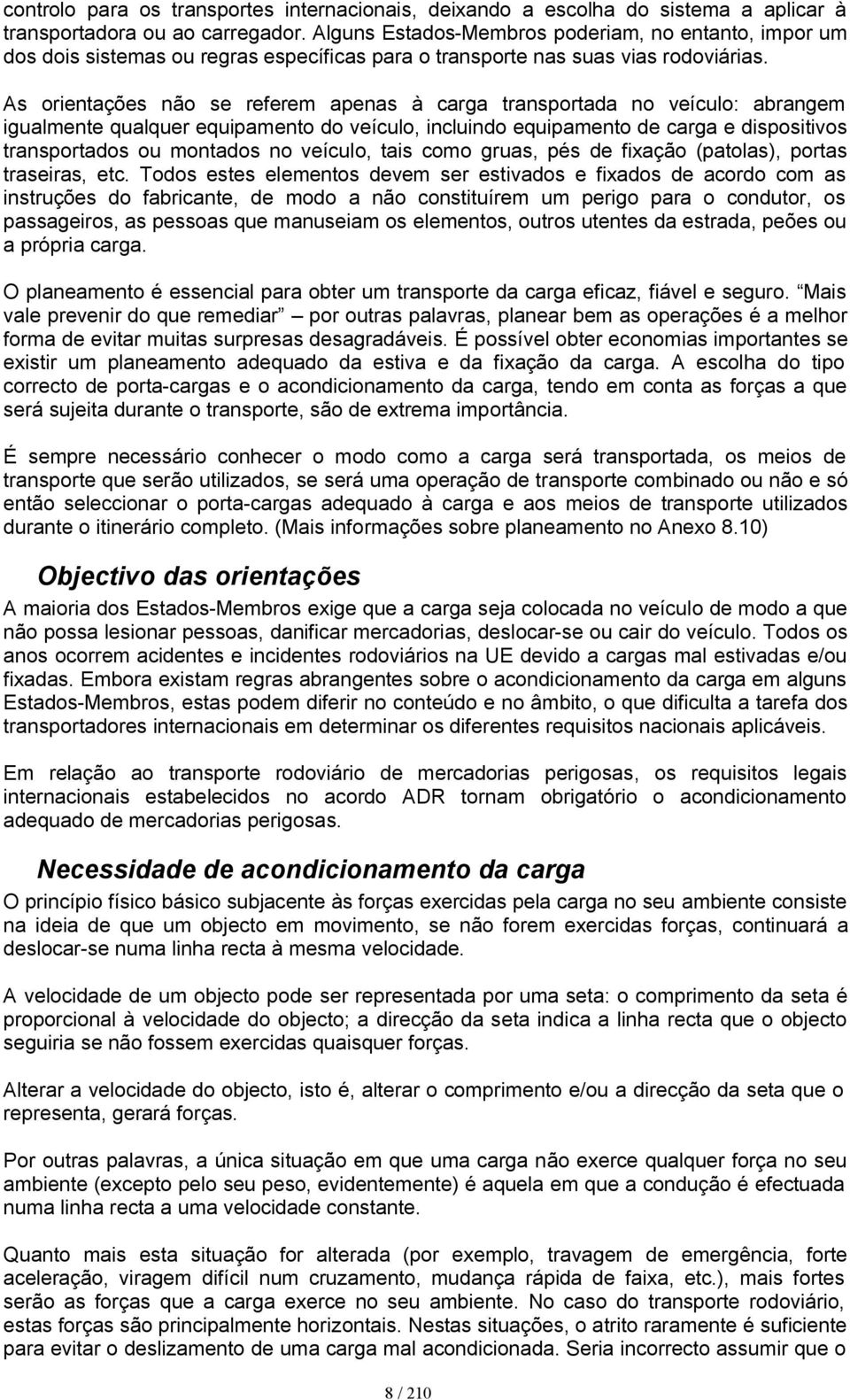 As orientações não se referem apenas à carga transportada no veículo: abrangem igualmente qualquer equipamento do veículo, incluindo equipamento de carga e dispositivos transportados ou montados no