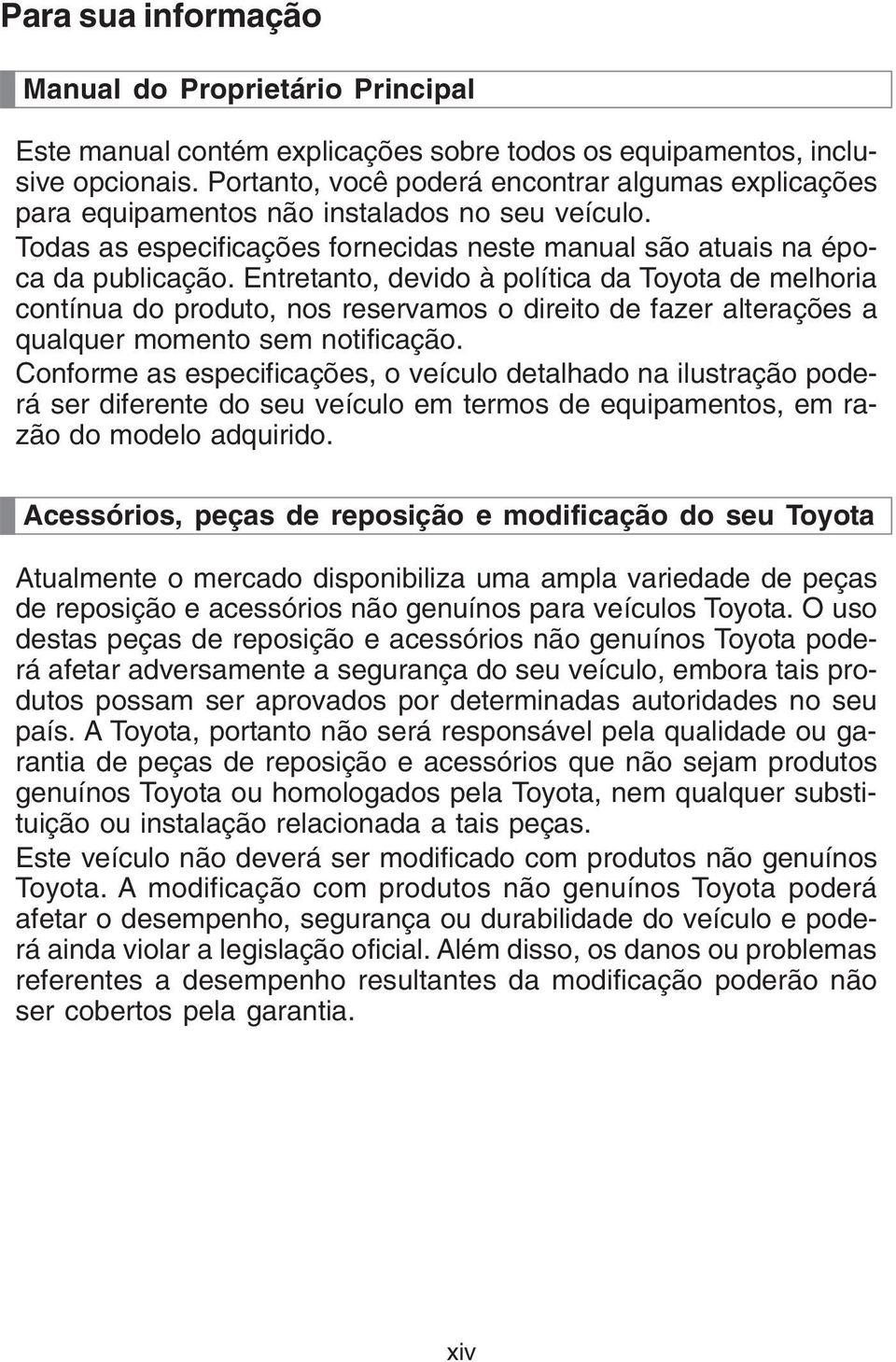 Entretanto, devido à política da Toyota de melhoria contínua do produto, nos reservamos o direito de fazer alterações a qualquer momento sem notificação.