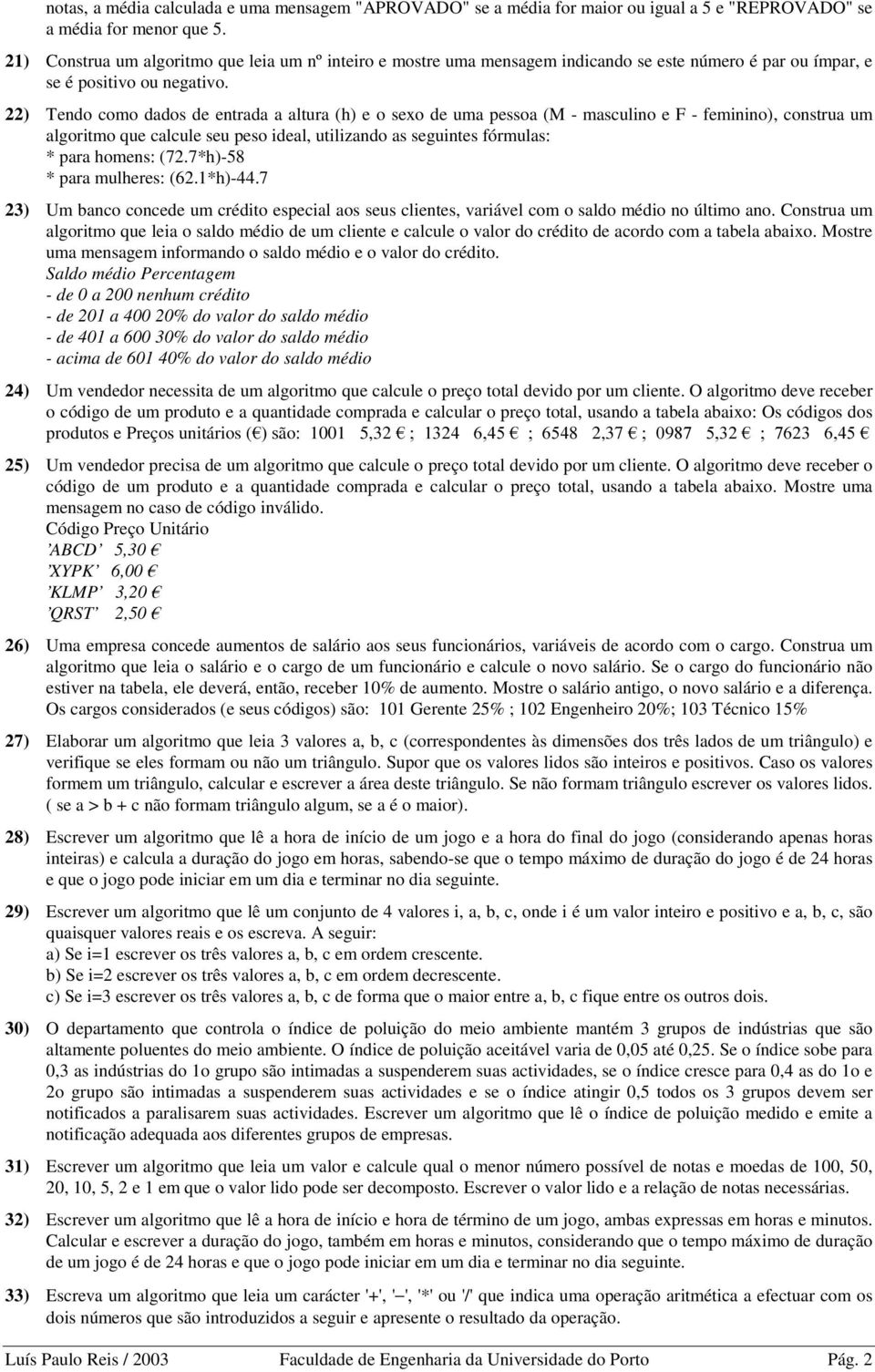 22) Tendo como dados de entrada a altura (h) e o sexo de uma pessoa (M - masculino e F - feminino), construa um algoritmo que calcule seu peso ideal, utilizando as seguintes fórmulas: * para homens: