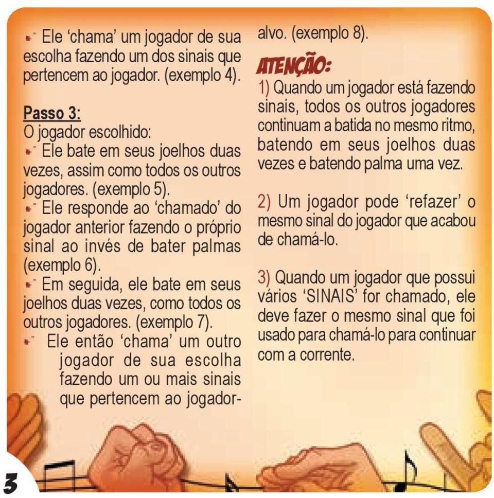 Ele responde ao chamado do jogador anterior fazendo o próprio sinal ao invés de bater palmas (exemplo 6). Em seguida, ele bate em seus joelhos duas vezes, como todos os outros jogadores. (exemplo 7).