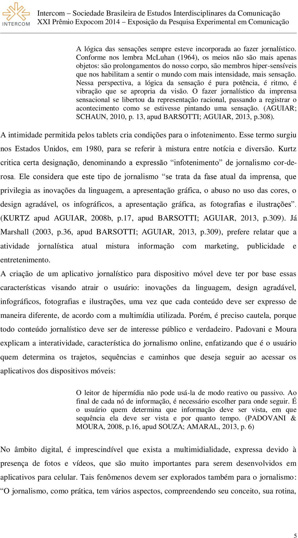 sensação. Nessa perspectiva, a lógica da sensação é pura potência, é ritmo, é vibração que se apropria da visão.