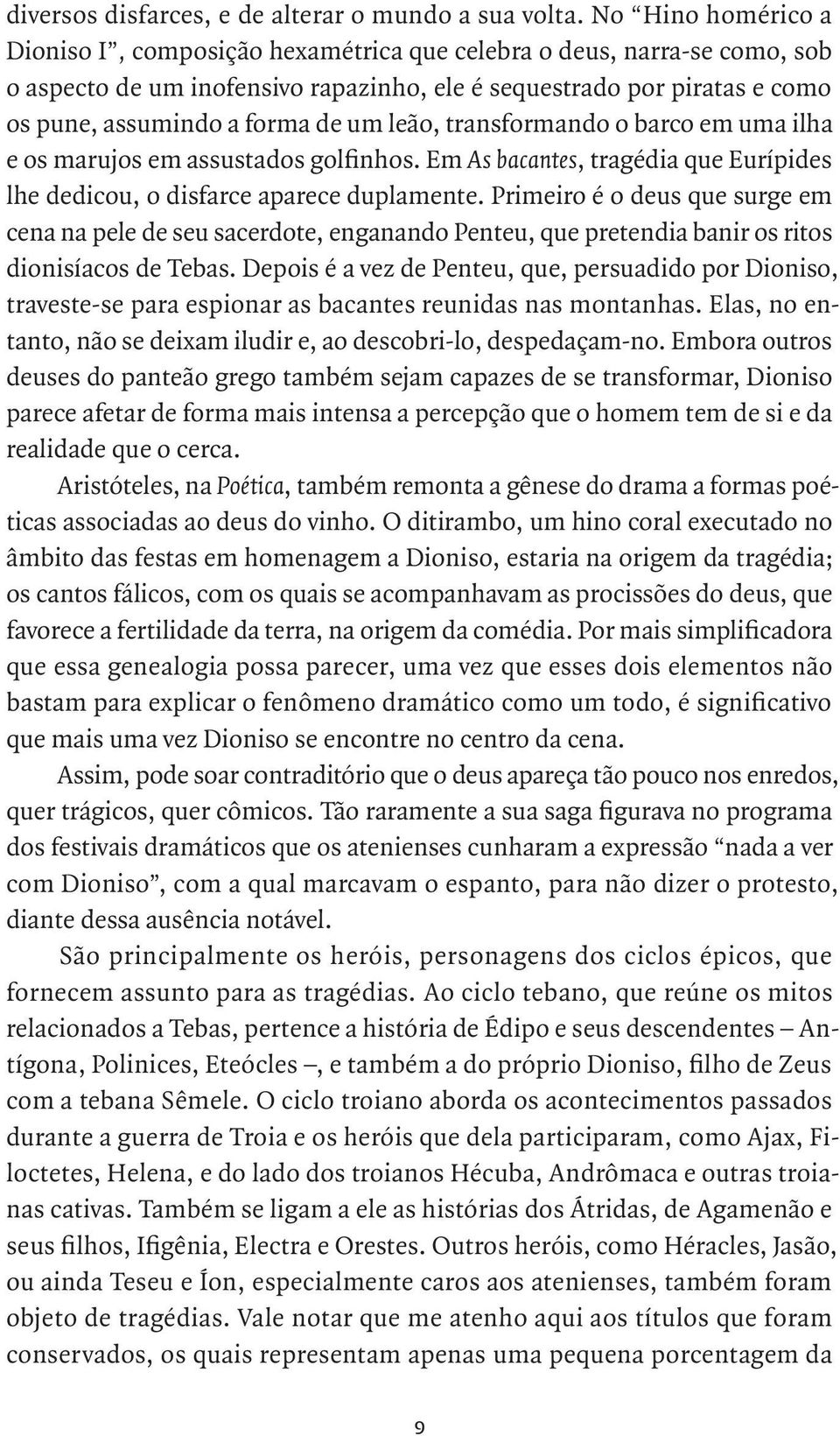 leão, transformando o barco em uma ilha e os marujos em assustados golfinhos. Em As bacantes, tragédia que Eurípides lhe dedicou, o disfarce aparece duplamente.