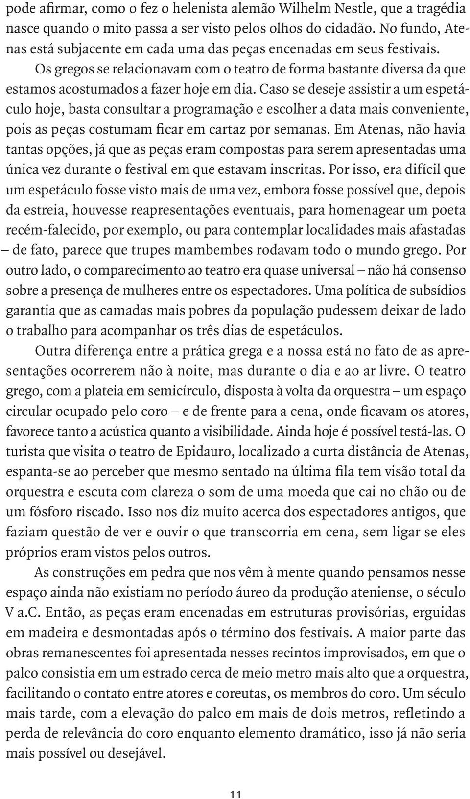 Caso se deseje assistir a um espetáculo hoje, basta consultar a programação e escolher a data mais conveniente, pois as peças costumam ficar em cartaz por semanas.