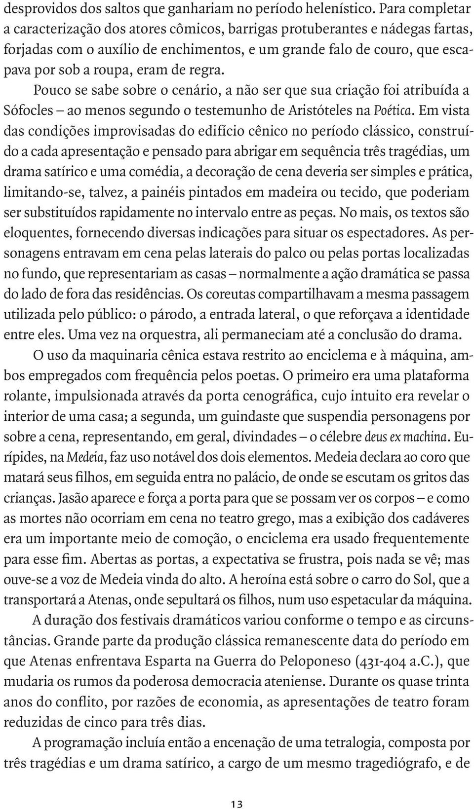 regra. Pouco se sabe sobre o cenário, a não ser que sua criação foi atribuída a Sófocles ao menos segundo o testemunho de Aristóteles na Poética.