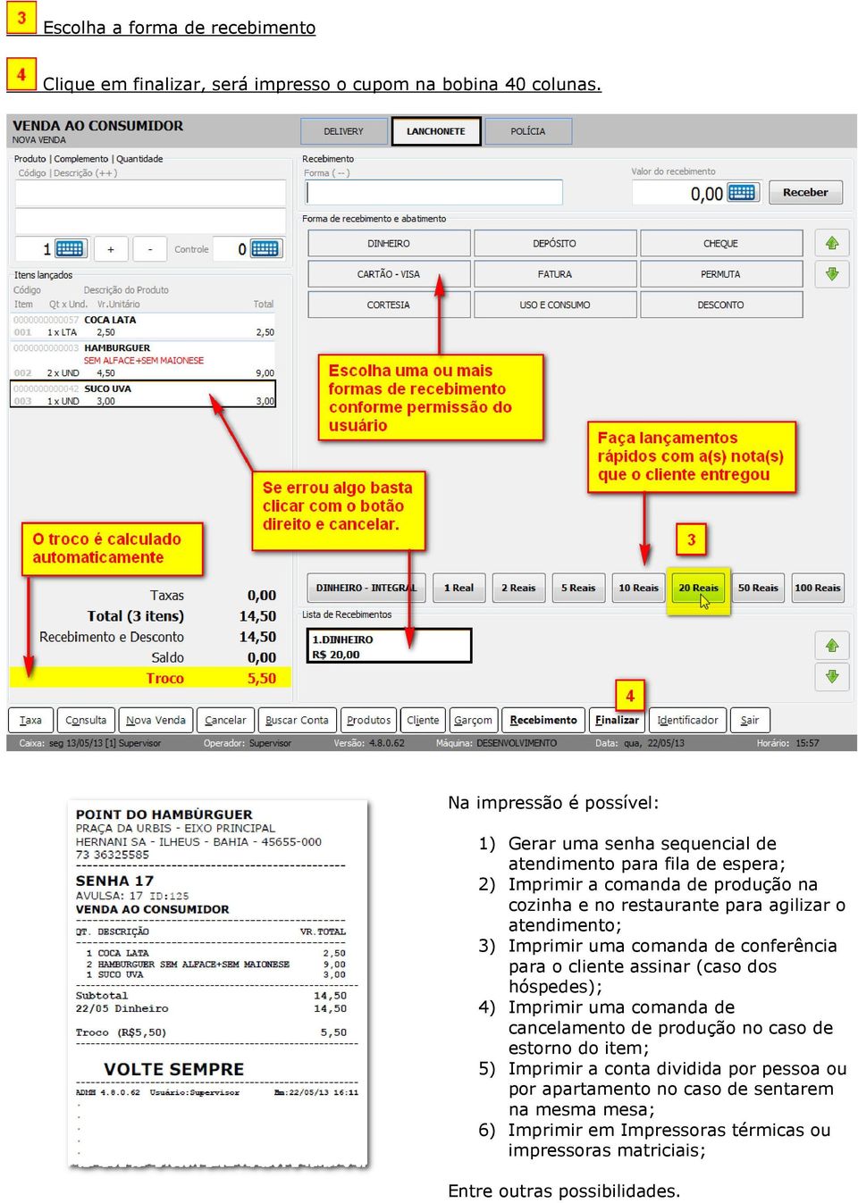 para agilizar o atendimento; 3) Imprimir uma comanda de conferência para o cliente assinar (caso dos hóspedes); 4) Imprimir uma comanda de cancelamento de