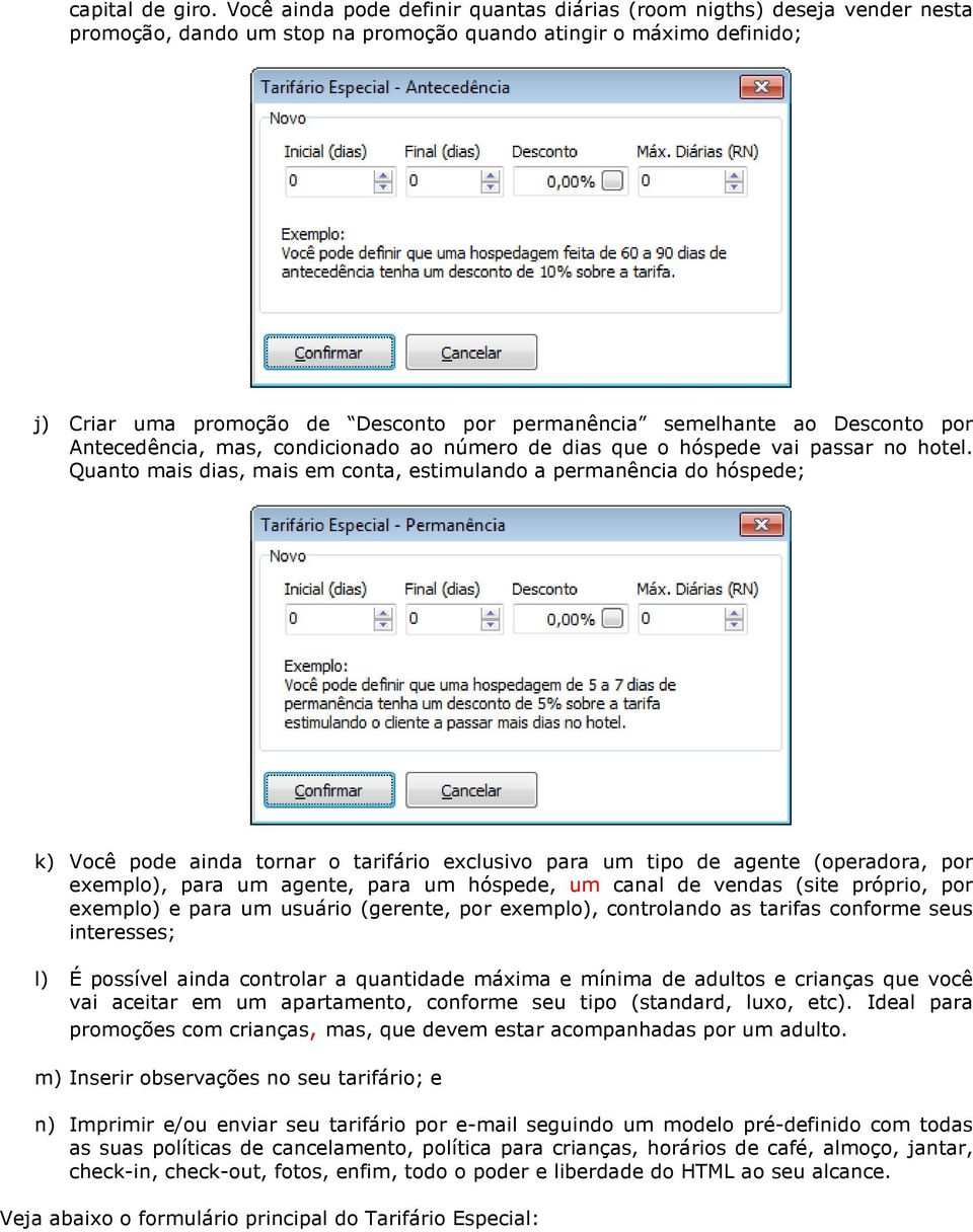 semelhante ao Desconto por Antecedência, mas, condicionado ao número de dias que o hóspede vai passar no hotel.