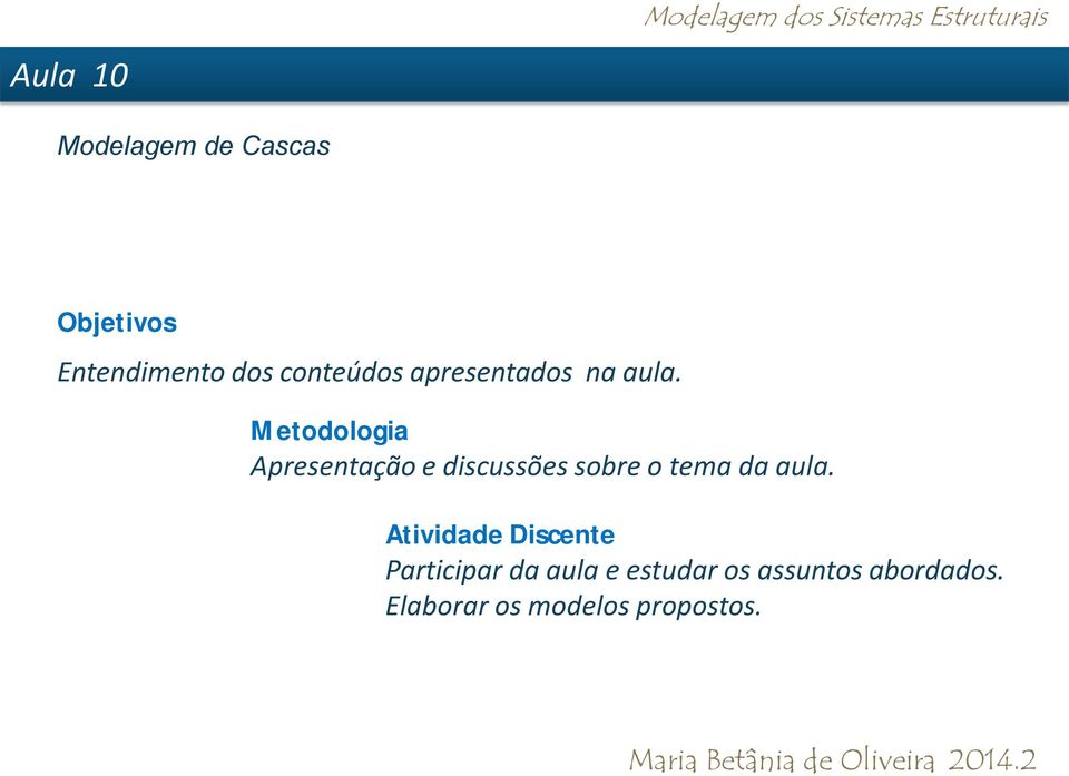 Metodologia Apresentação e discussões sobre o tema da aula.