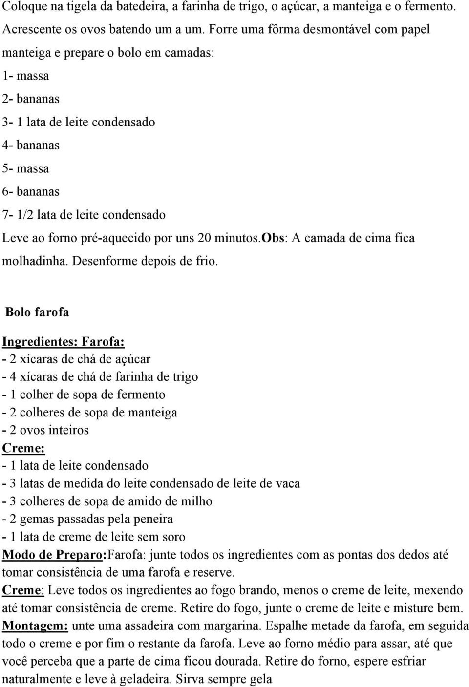 forno pré-aquecido por uns 20 minutos.obs: A camada de cima fica molhadinha. Desenforme depois de frio.