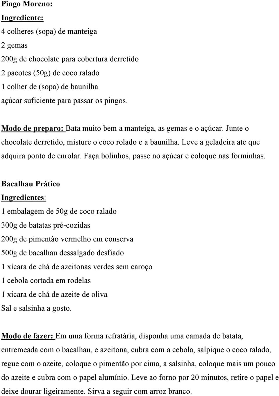 Faça bolinhos, passe no açúcar e coloque nas forminhas.