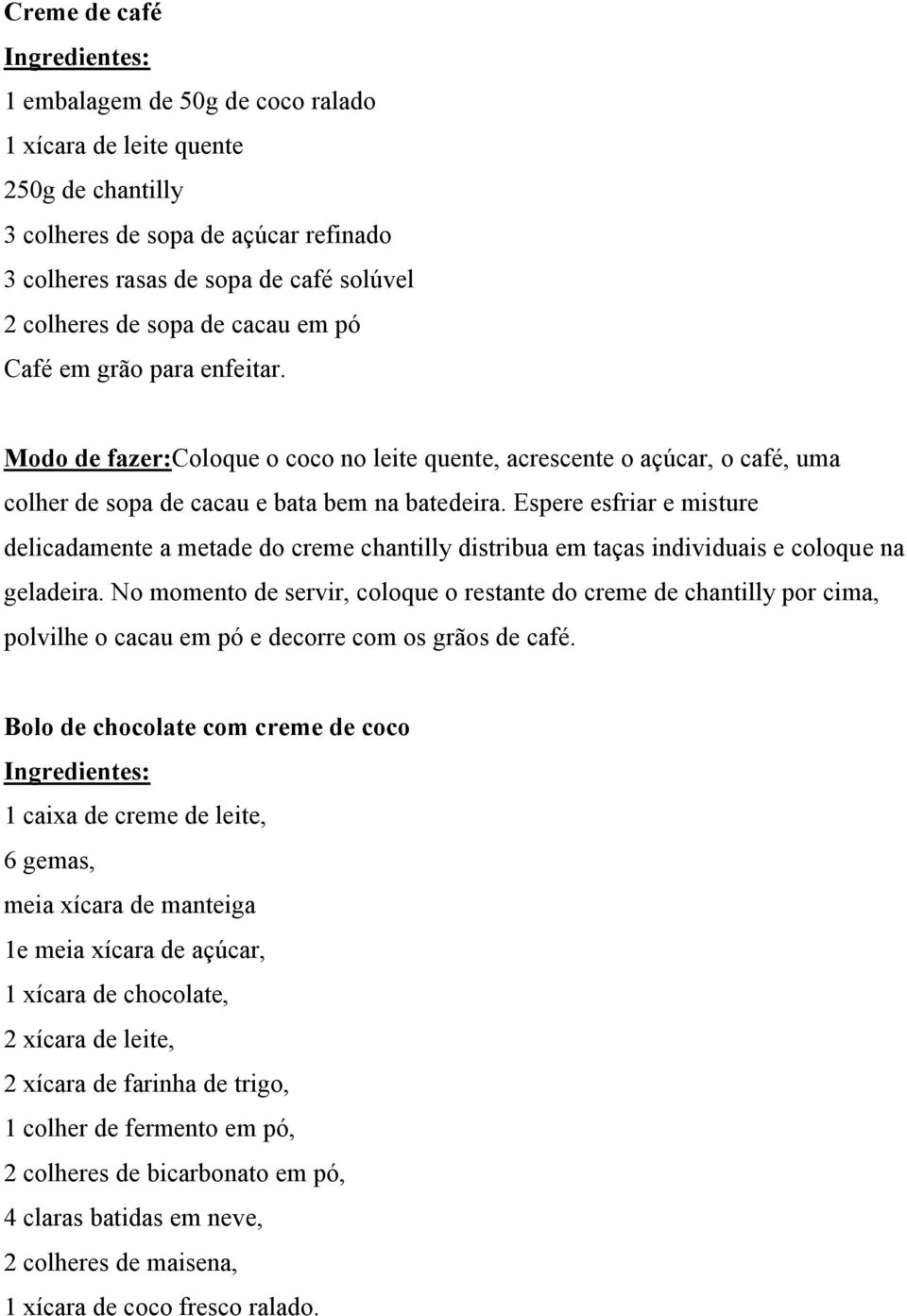 Espere esfriar e misture delicadamente a metade do creme chantilly distribua em taças individuais e coloque na geladeira.