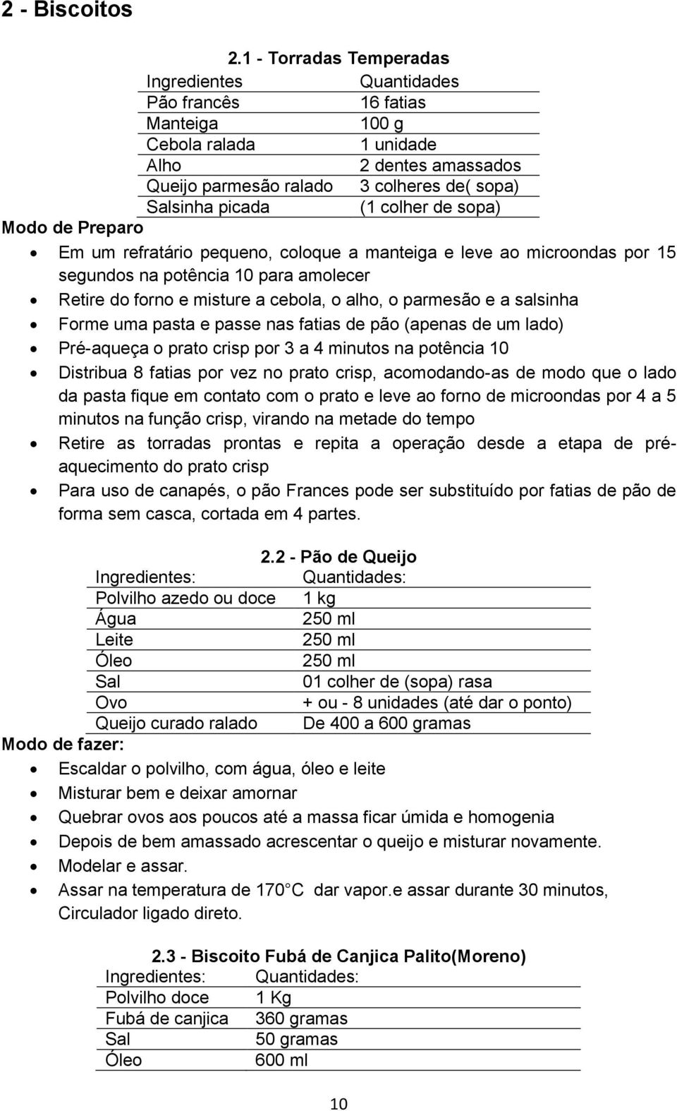 colher de sopa) Modo de Preparo Em um refratário pequeno, coloque a manteiga e leve ao microondas por 15 segundos na potência 10 para amolecer Retire do forno e misture a cebola, o alho, o parmesão e