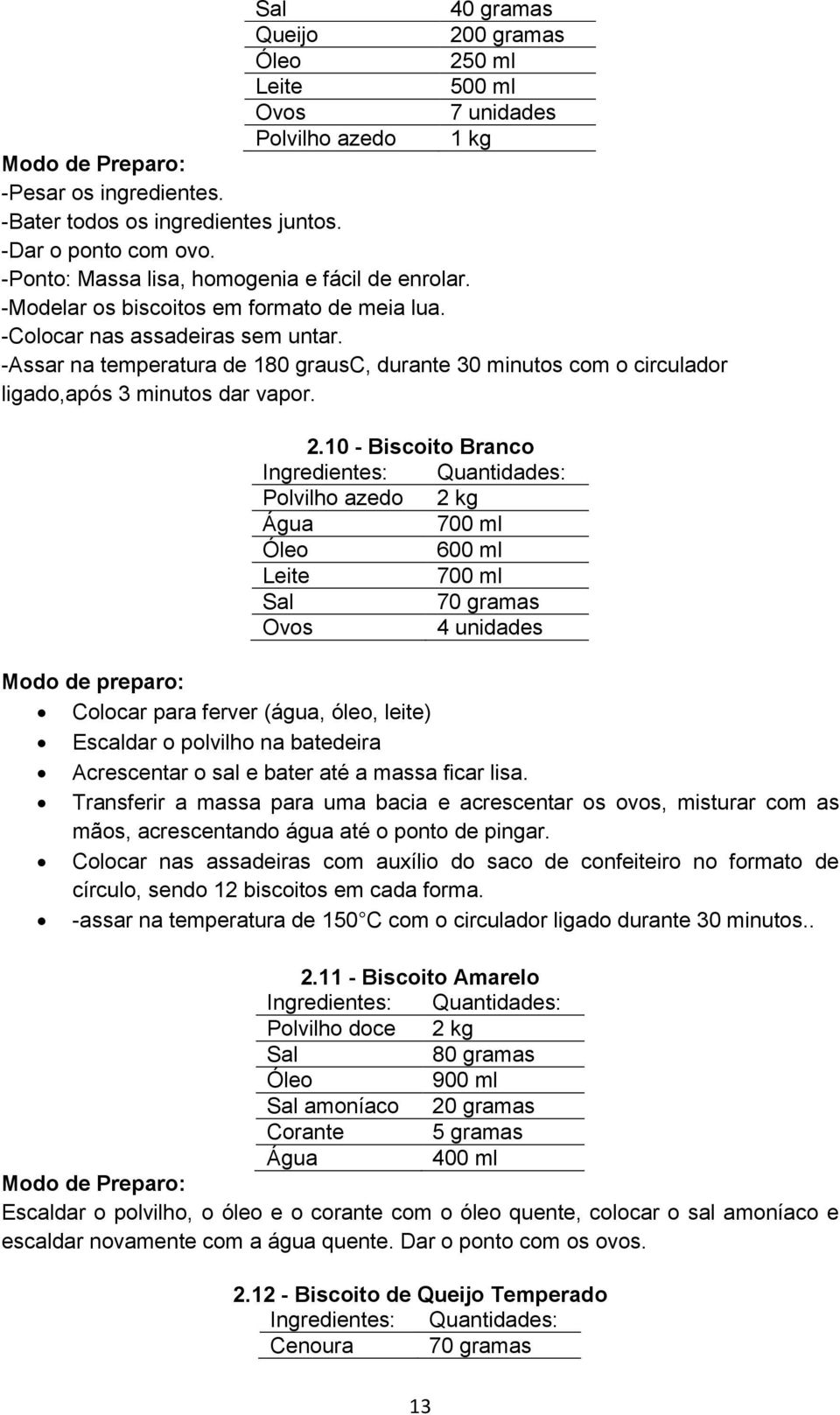 -Assar na temperatura de 180 grausc, durante 30 minutos com o circulador ligado,após 3 minutos dar vapor. 2.