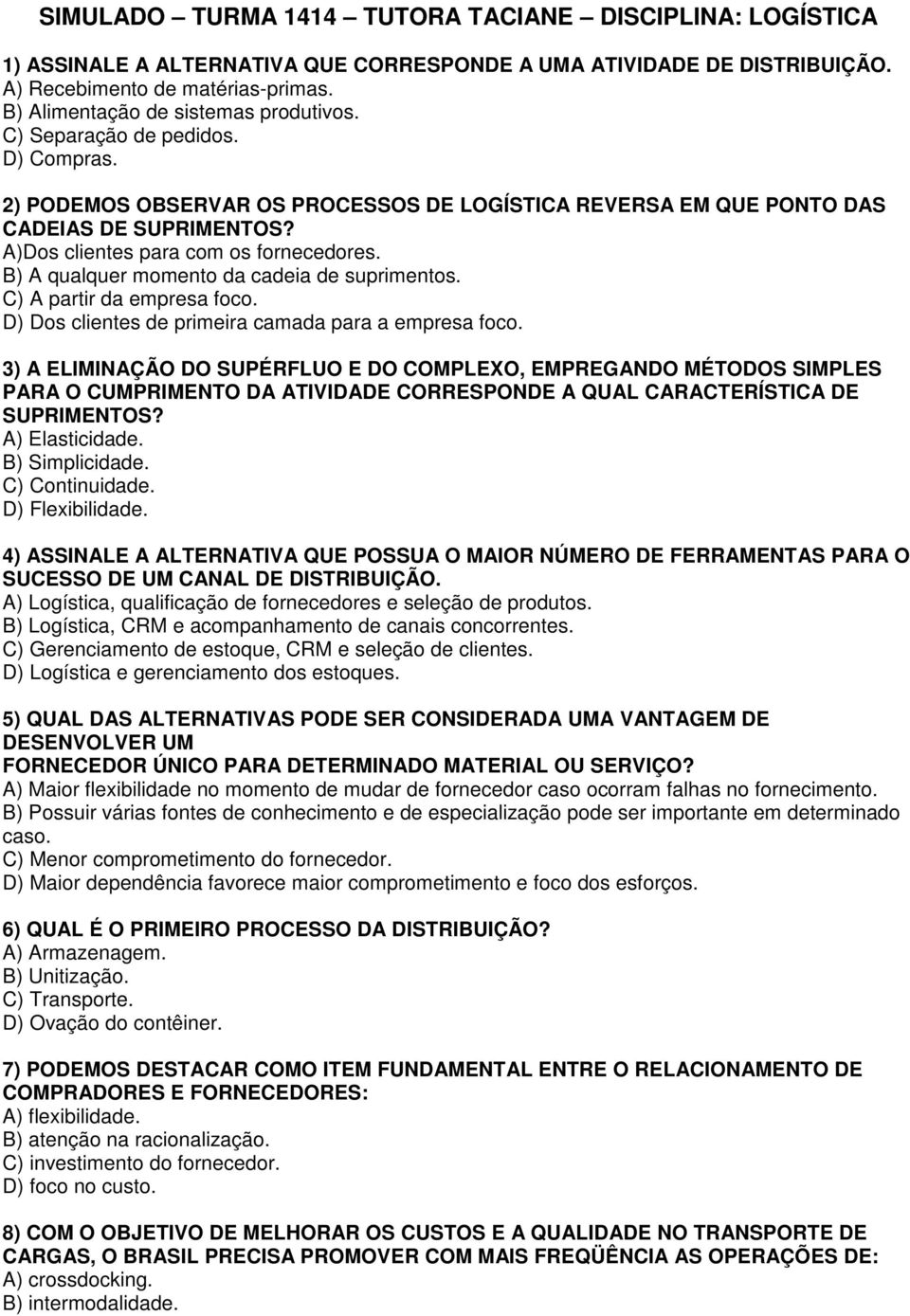 A)Dos clientes para com os fornecedores. B) A qualquer momento da cadeia de suprimentos. C) A partir da empresa foco. D) Dos clientes de primeira camada para a empresa foco.