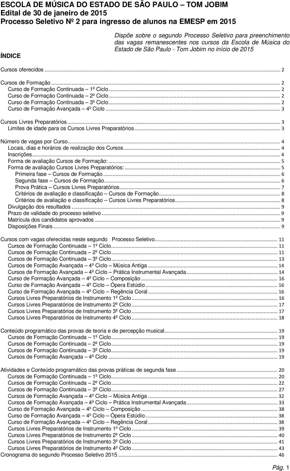 .. 2 Curso de Formação Continuada 1º Ciclo... 2 Curso de Formação Continuada 2º Ciclo... 2 Curso de Formação Continuada 3º Ciclo... 2 Curso de Formação Avançada 4º Ciclo.