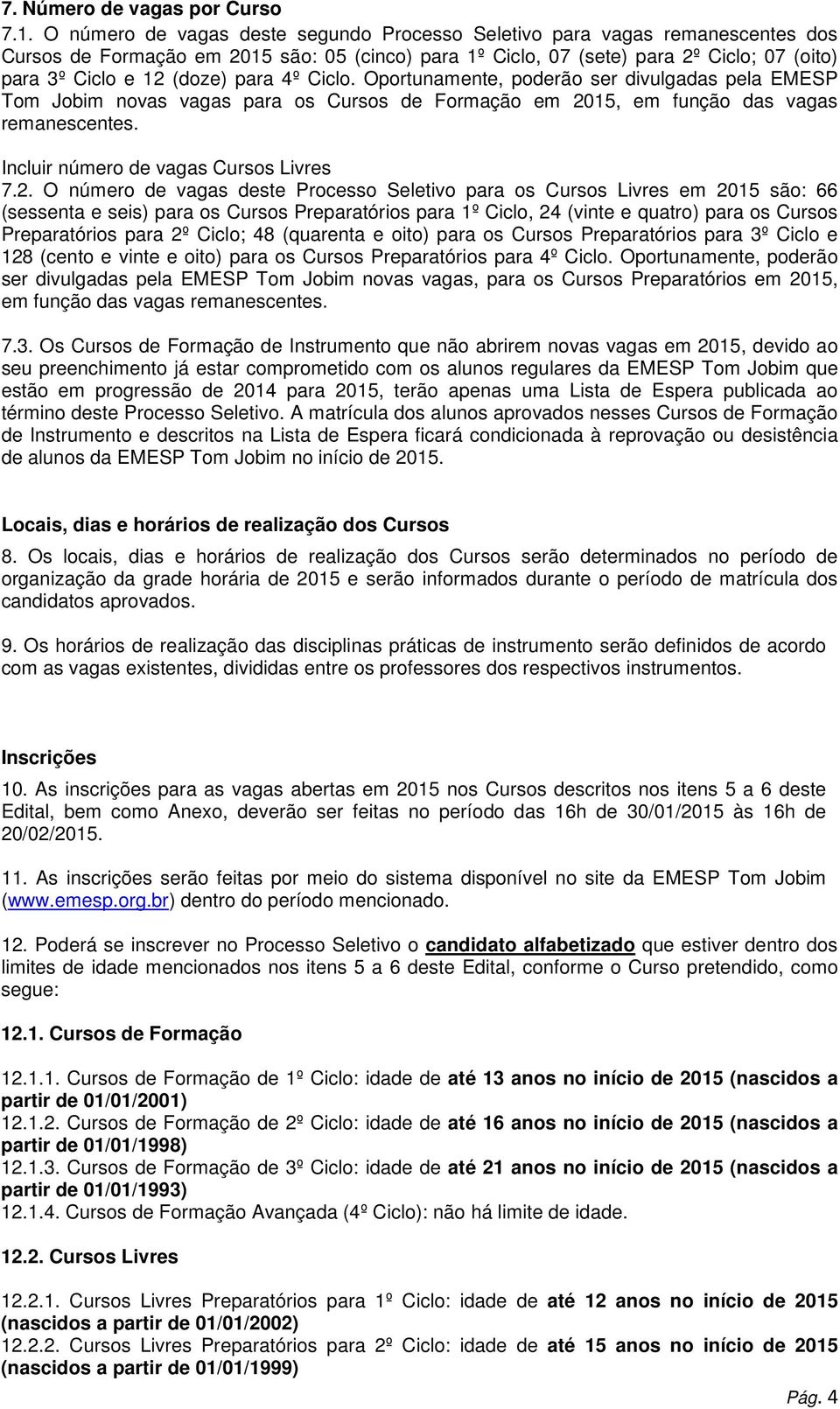 para 4º Ciclo. Oportunamente, poderão ser divulgadas pela EMESP Tom Jobim novas vagas para os Cursos de Formação em 20