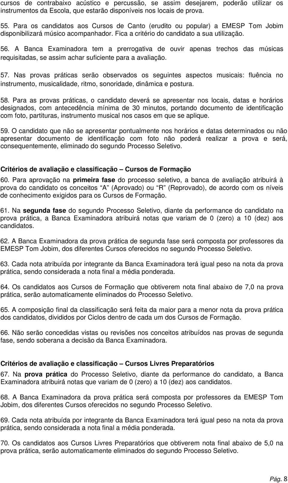 A Banca Examinadora tem a prerrogativa de ouvir apenas trechos das músicas requisitadas, se assim achar suficiente para a avaliação. 57.