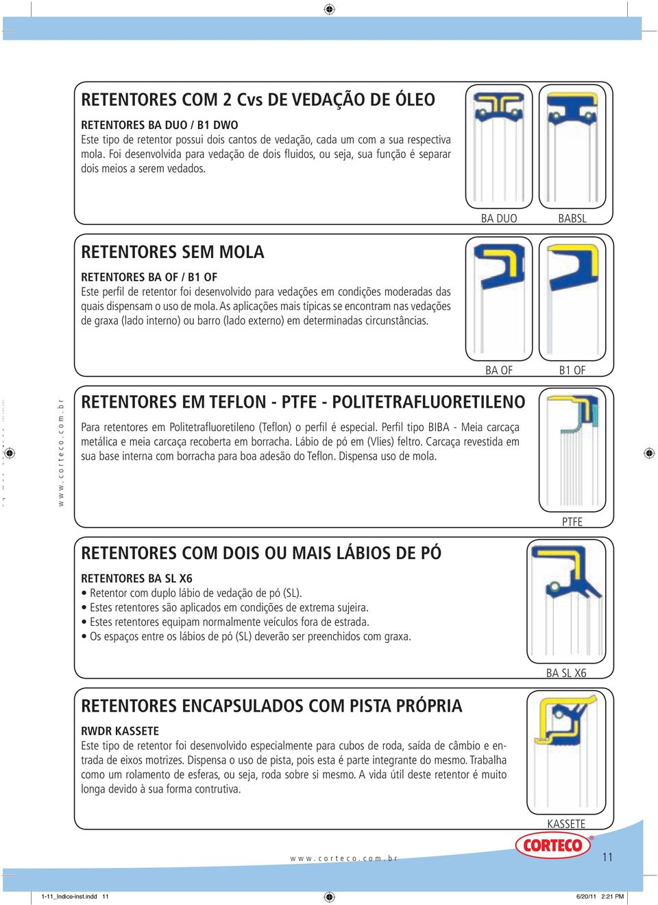 BA DUO BABSL RETENTORES SEM MOLA RETENTORES BA OF / B1 OF Este perfi l de retentor foi desenvolvido para vedações em condições moderadas das quais dispensam o uso de mola.