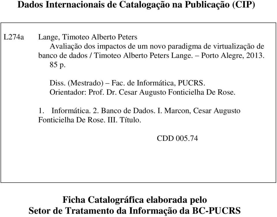 de Informática, PUCRS. Orientador: Prof. Dr. Cesar Augusto Fonticielha De Rose. 1. Informática. 2. Banco de Dados. I. Marcon, Cesar Augusto Fonticielha De Rose.