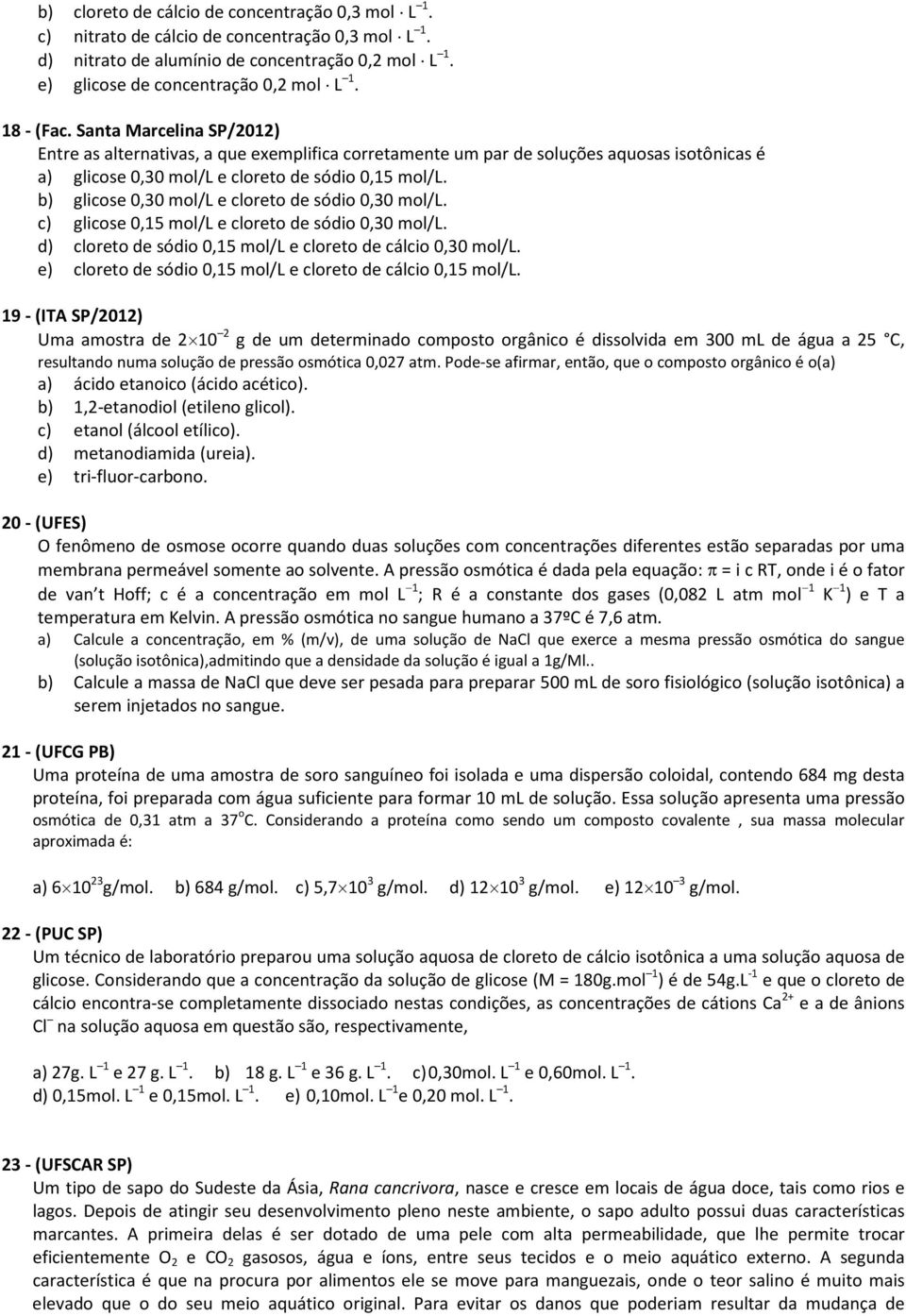 b) glicose 0,30 mol/l e cloreto de sódio 0,30 mol/l. c) glicose 0,15 mol/l e cloreto de sódio 0,30 mol/l. d) cloreto de sódio 0,15 mol/l e cloreto de cálcio 0,30 mol/l.