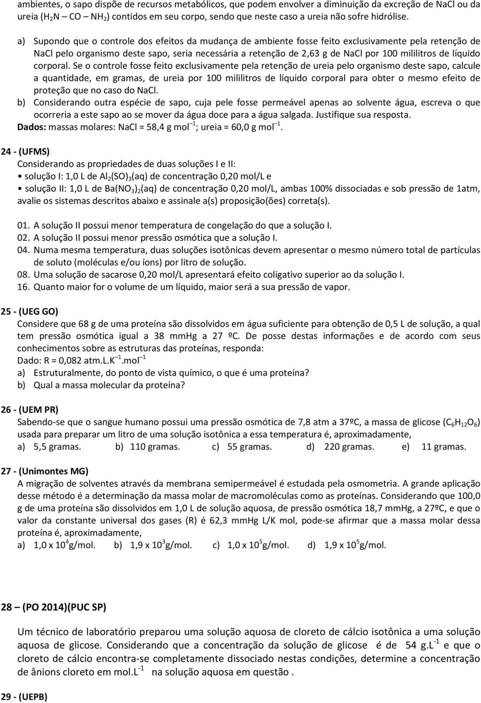 a) Supondo que o controle dos efeitos da mudança de ambiente fosse feito exclusivamente pela retenção de NaCl pelo organismo deste sapo, seria necessária a retenção de 2,63 g de NaCl por 100