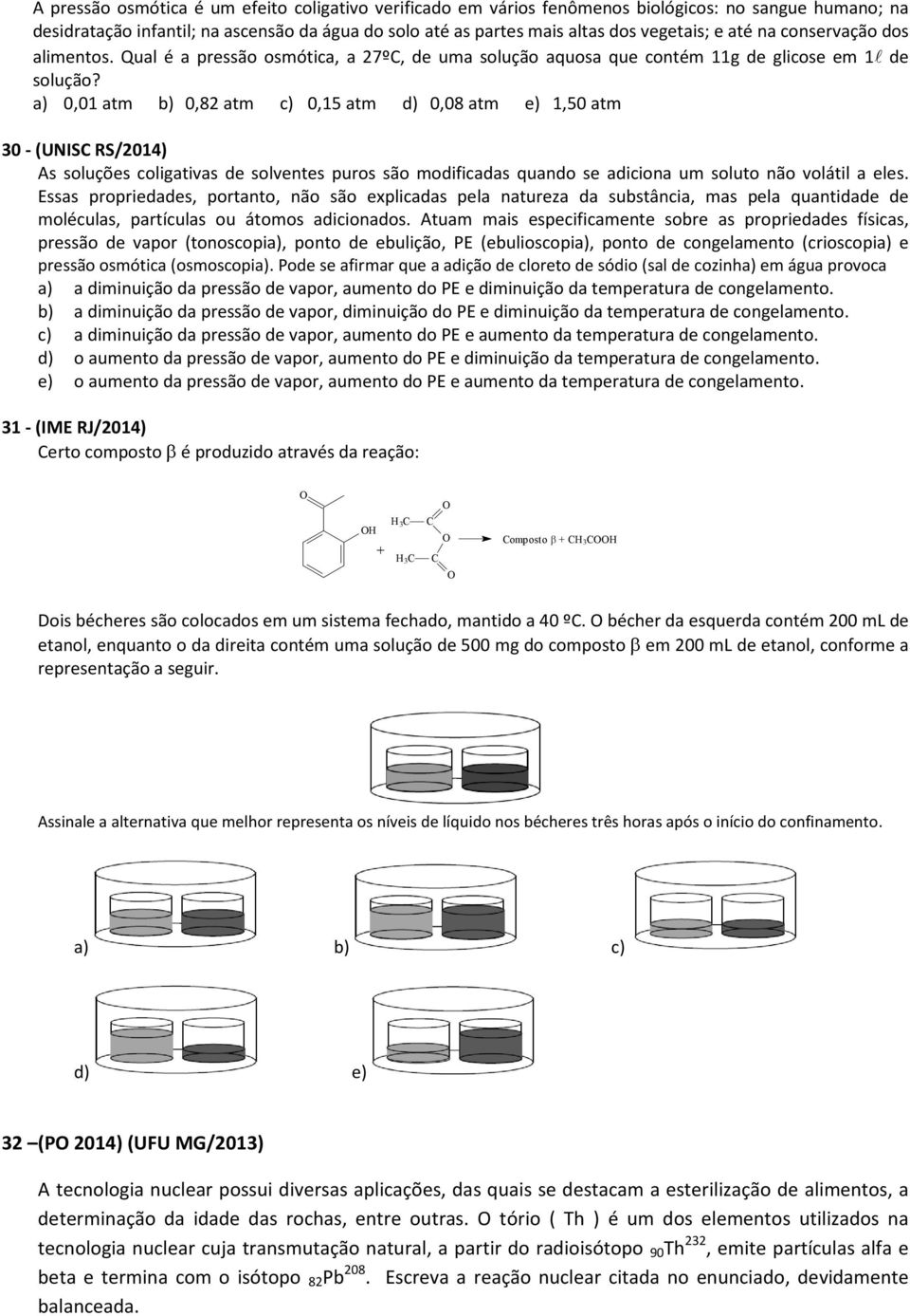 a) 0,01 atm b) 0,82 atm c) 0,15 atm d) 0,08 atm e) 1,50 atm 30 - (UNISC RS/2014) As soluções coligativas de solventes puros são modificadas quando se adiciona um soluto não volátil a eles.