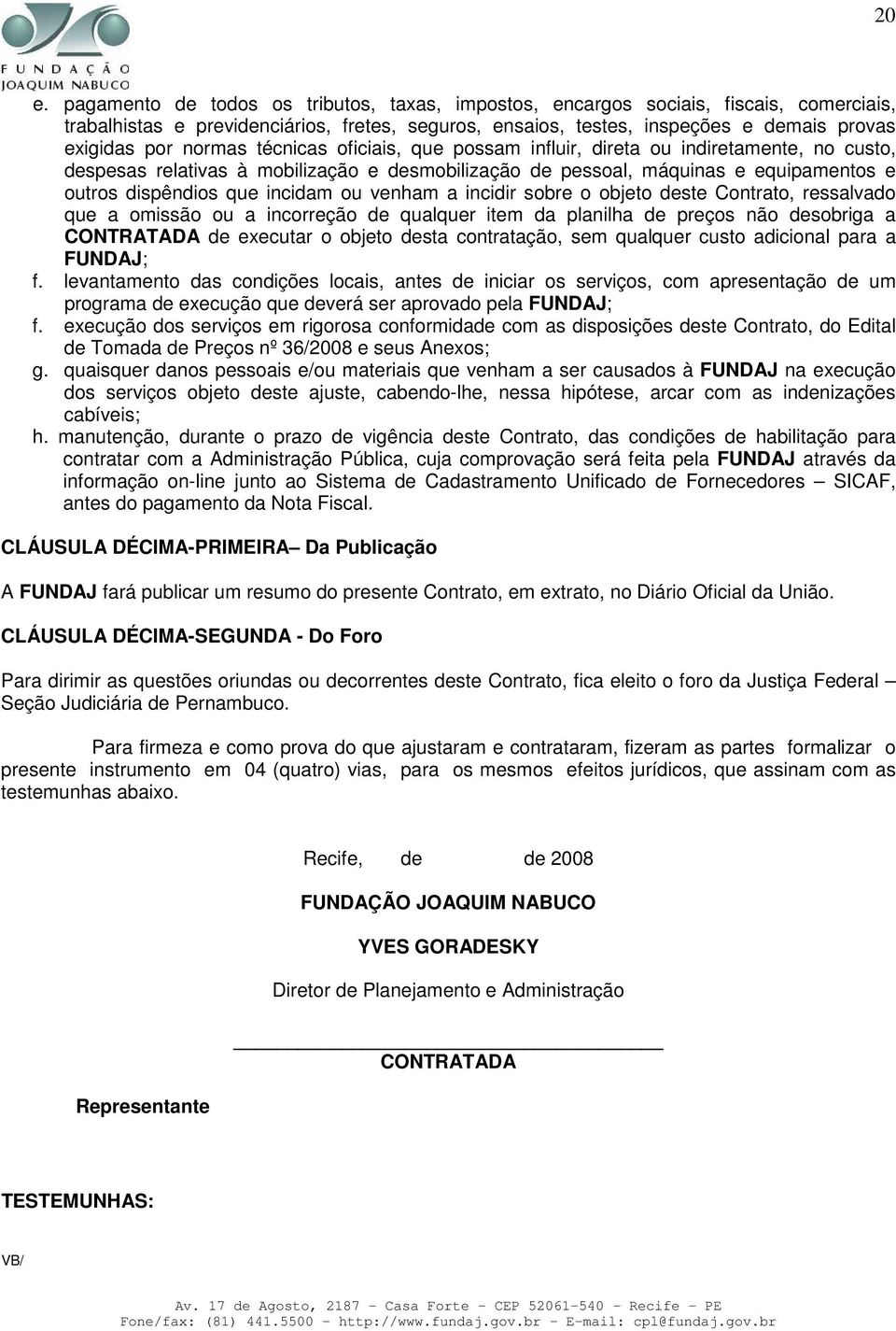 ou venham a incidir sobre o objeto deste Contrato, ressalvado que a omissão ou a incorreção de qualquer item da planilha de preços não desobriga a CONTRATADA de executar o objeto desta contratação,