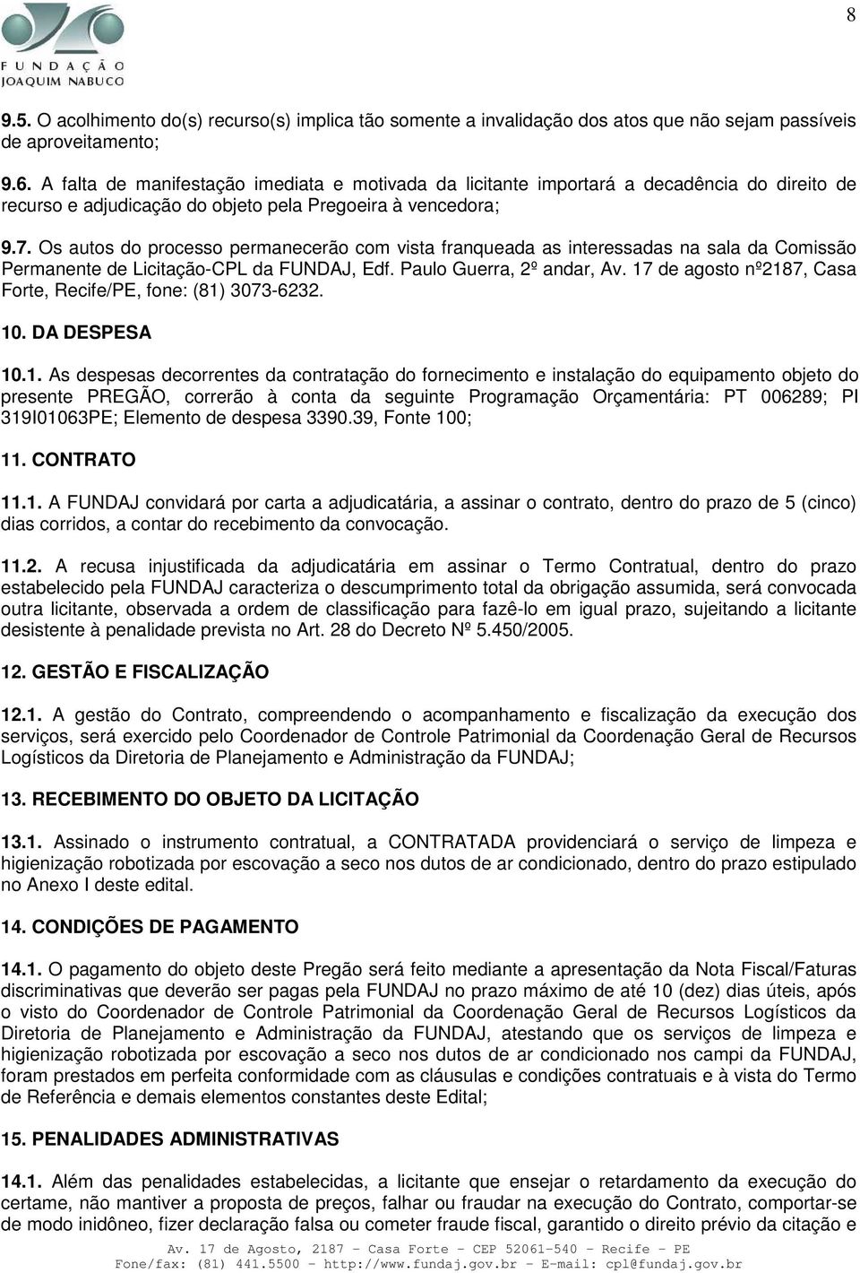 Os autos do processo permanecerão com vista franqueada as interessadas na sala da Comissão Permanente de Licitação-CPL da FUNDAJ, Edf. Paulo Guerra, 2º andar, Av.