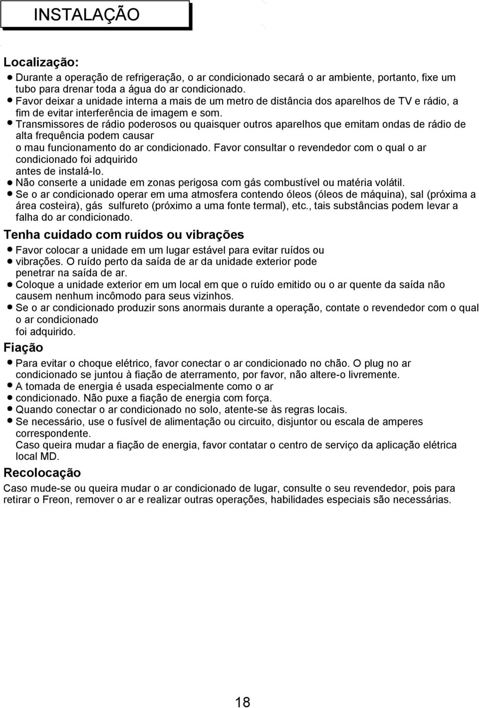 Transmissores de rádio poderosos ou quaisquer outros aparelhos que emitam ondas de rádio de alta frequência podem causar o mau funcionamento do ar condicionado.