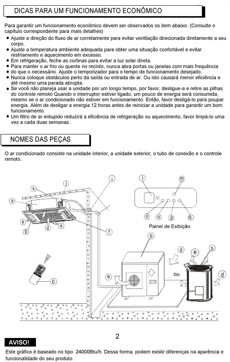 Ajuste a temperatura ambiente adequada para obter uma situação confortável e evitar resfriamento e aquecimento em excesso. Em refrigeração, feche as cortinas para evitar a luz solar direta.