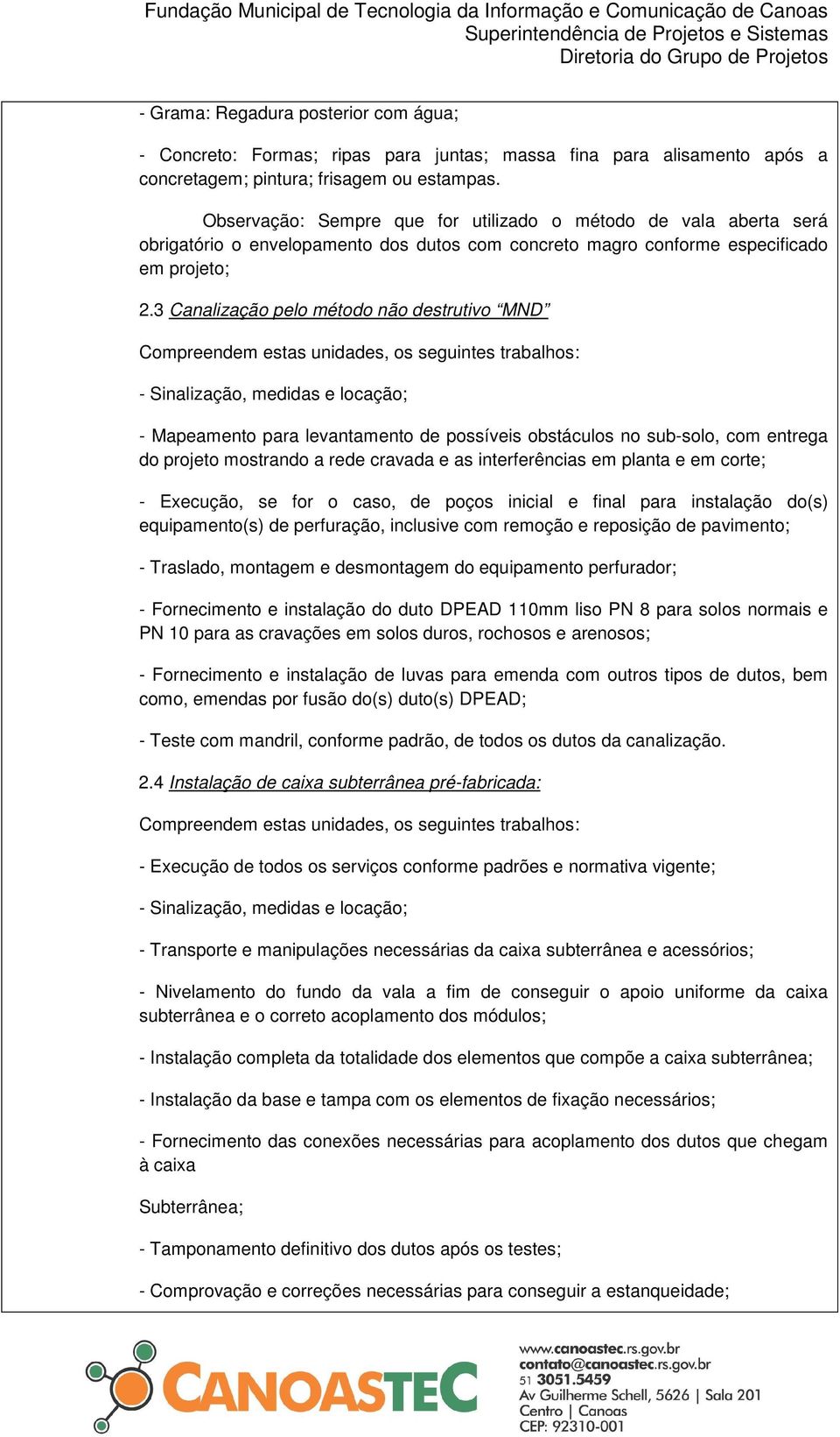 3 Canalização pelo método não destrutivo MND Compreendem estas unidades, os seguintes trabalhos: - Sinalização, medidas e locação; - Mapeamento para levantamento de possíveis obstáculos no sub-solo,