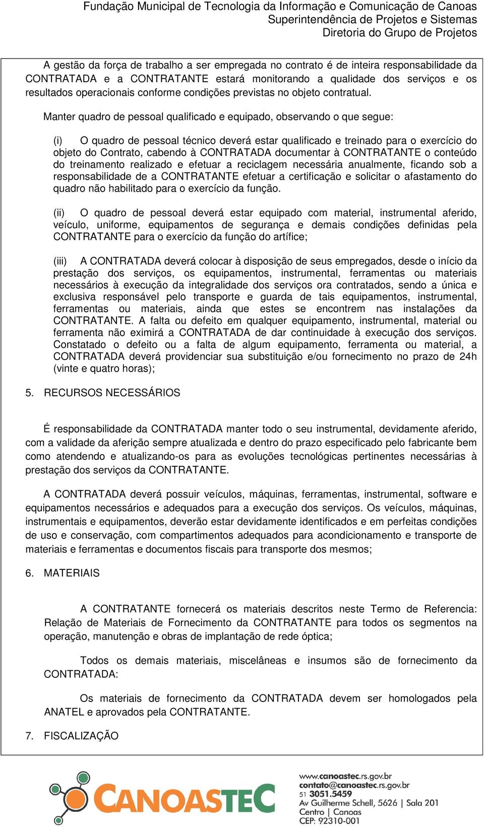 Manter quadro de pessoal qualificado e equipado, observando o que segue: (i) O quadro de pessoal técnico deverá estar qualificado e treinado para o exercício do objeto do Contrato, cabendo à