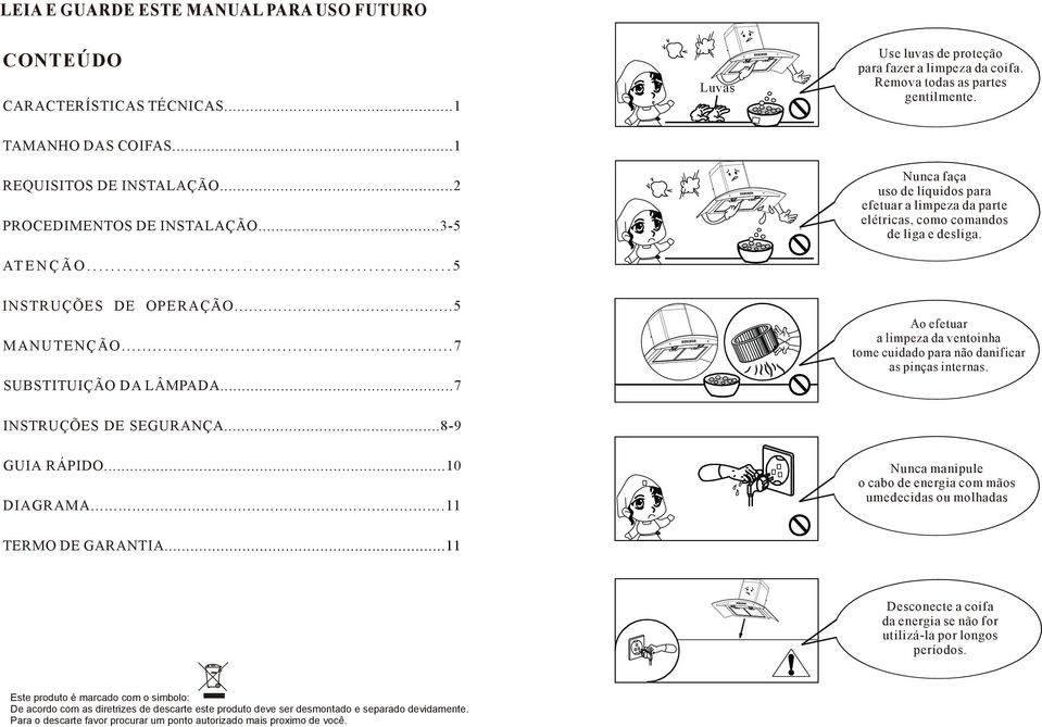 INSTRUÇÕES DE OPERAÇÃO...5 MANUTENÇÃO...7 SUBSTITUIÇÃO DA LÂMPADA...7 Ao efetuar a limpeza da ventoinha tome cuidado para não danificar as pinças internas. INSTRUÇÕES DE SEGURANÇA...8-9 GUIA RÁPIDO.