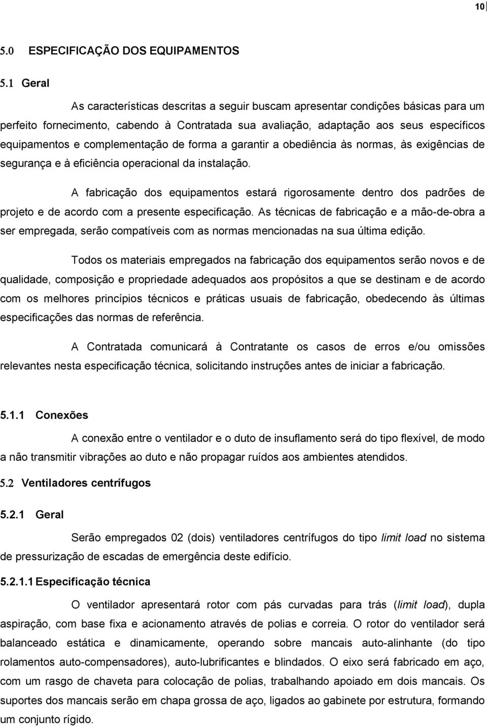 A fabricação dos equipamentos estará rigorosamente dentro dos padrões de projeto e de acordo com a presente especificação.