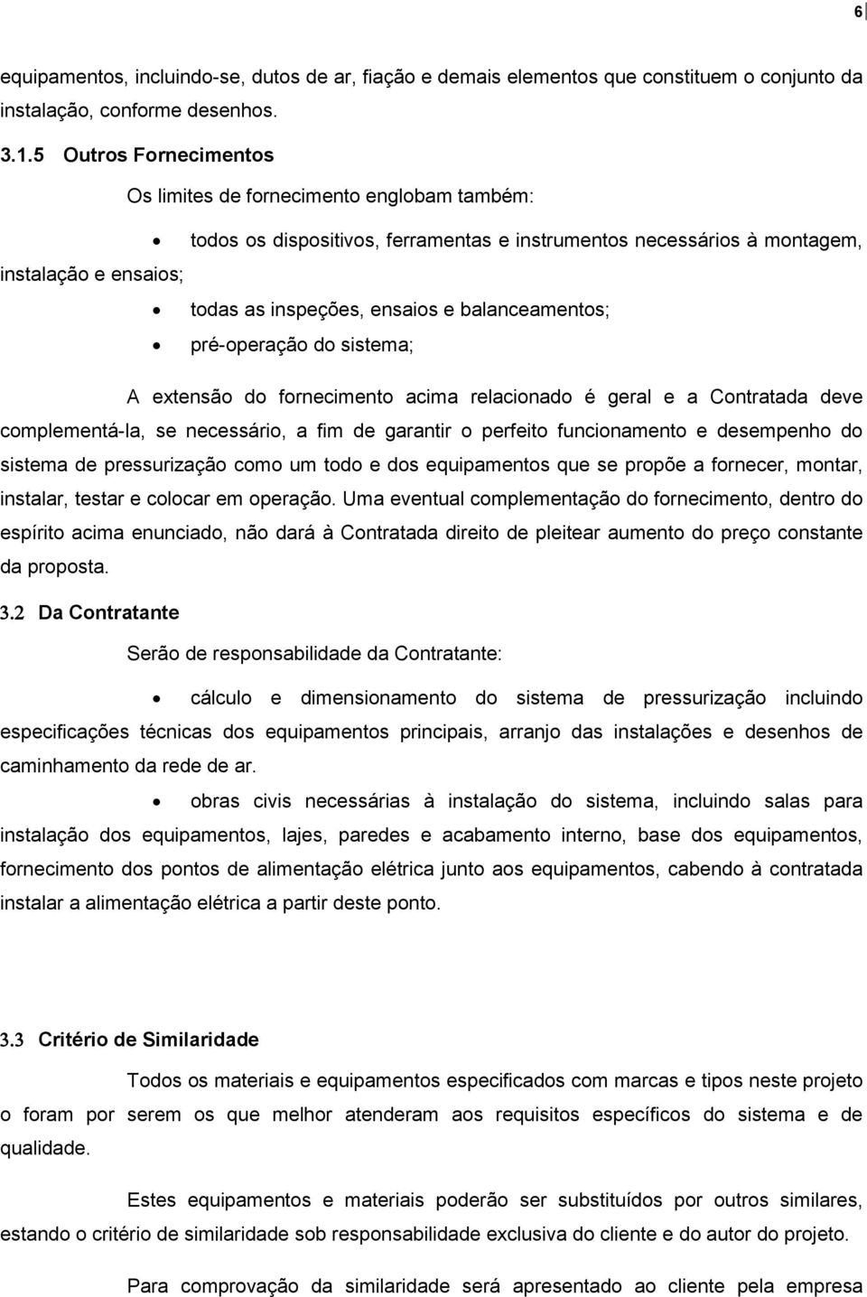 balanceamentos; pré-operação do sistema; A extensão do fornecimento acima relacionado é geral e a Contratada deve complementá-la, se necessário, a fim de garantir o perfeito funcionamento e