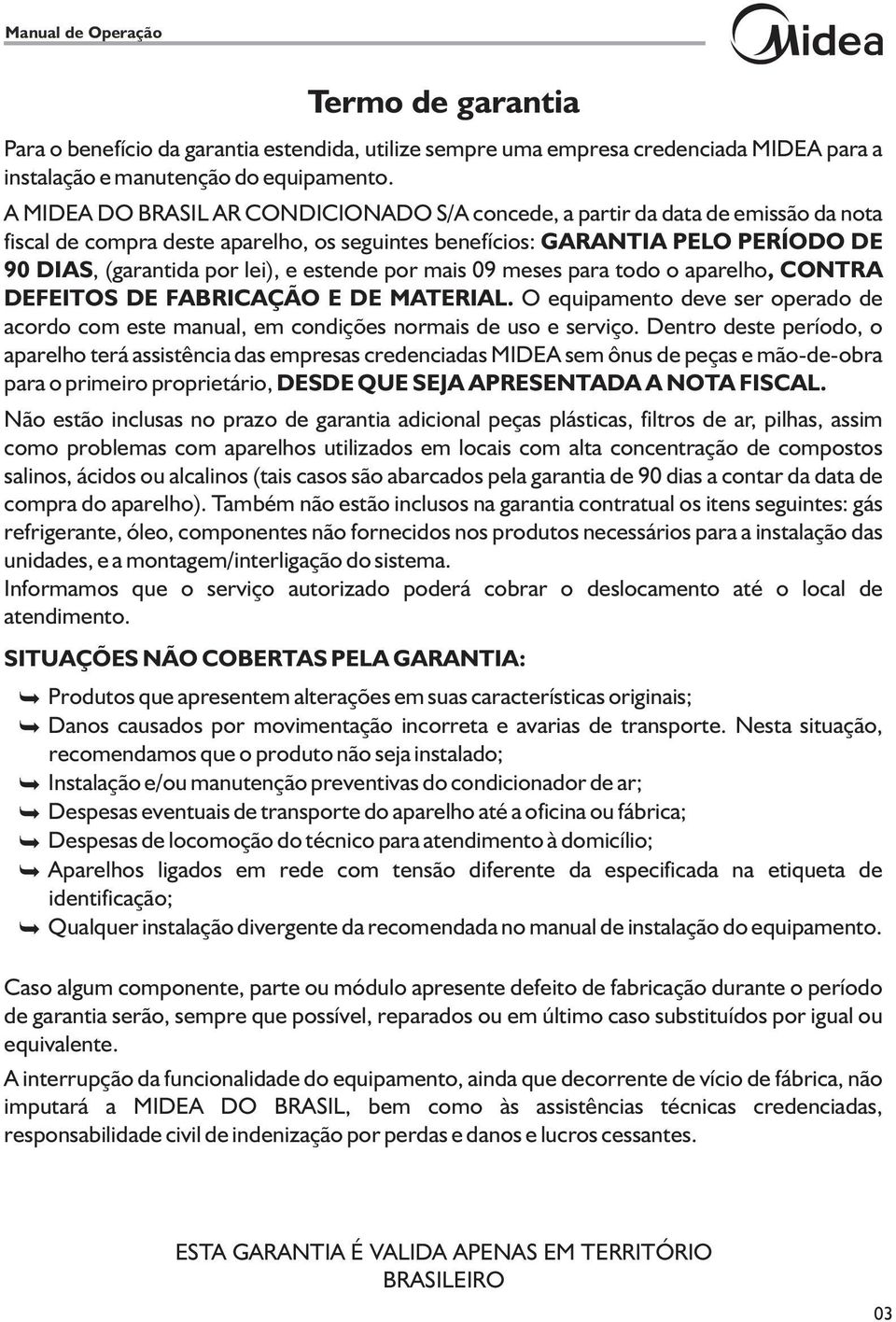 estende por mais 09 meses para todo o aparelho, CONTRA DEFEITOS DE FABRICAÇÃO E DE MATERIAL. O equipamento deve ser operado de acordo com este manual, em condições normais de uso e serviço.