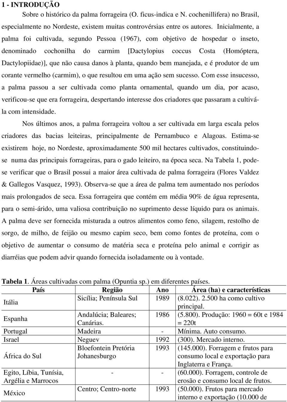 danos à planta, quando bem manejada, e é produtor de um corante vermelho (carmim), o que resultou em uma ação sem sucesso.