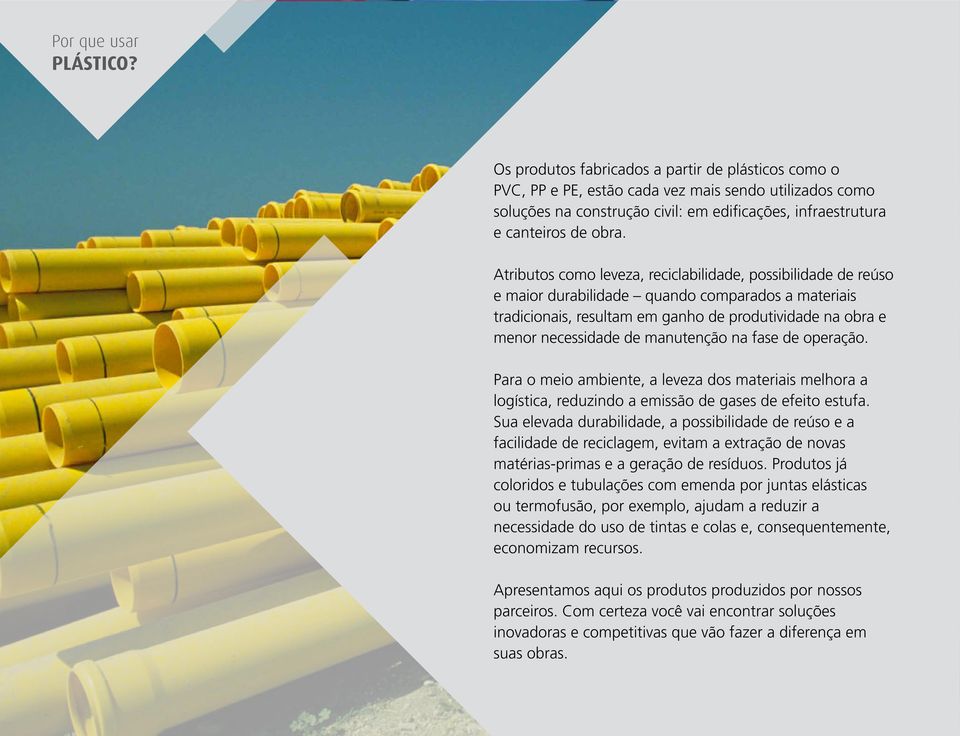 Atributos como leveza, reciclabilidade, possibilidade de reúso e maior durabilidade quando comparados a materiais tradicionais, resultam em ganho de produtividade na obra e menor necessidade de