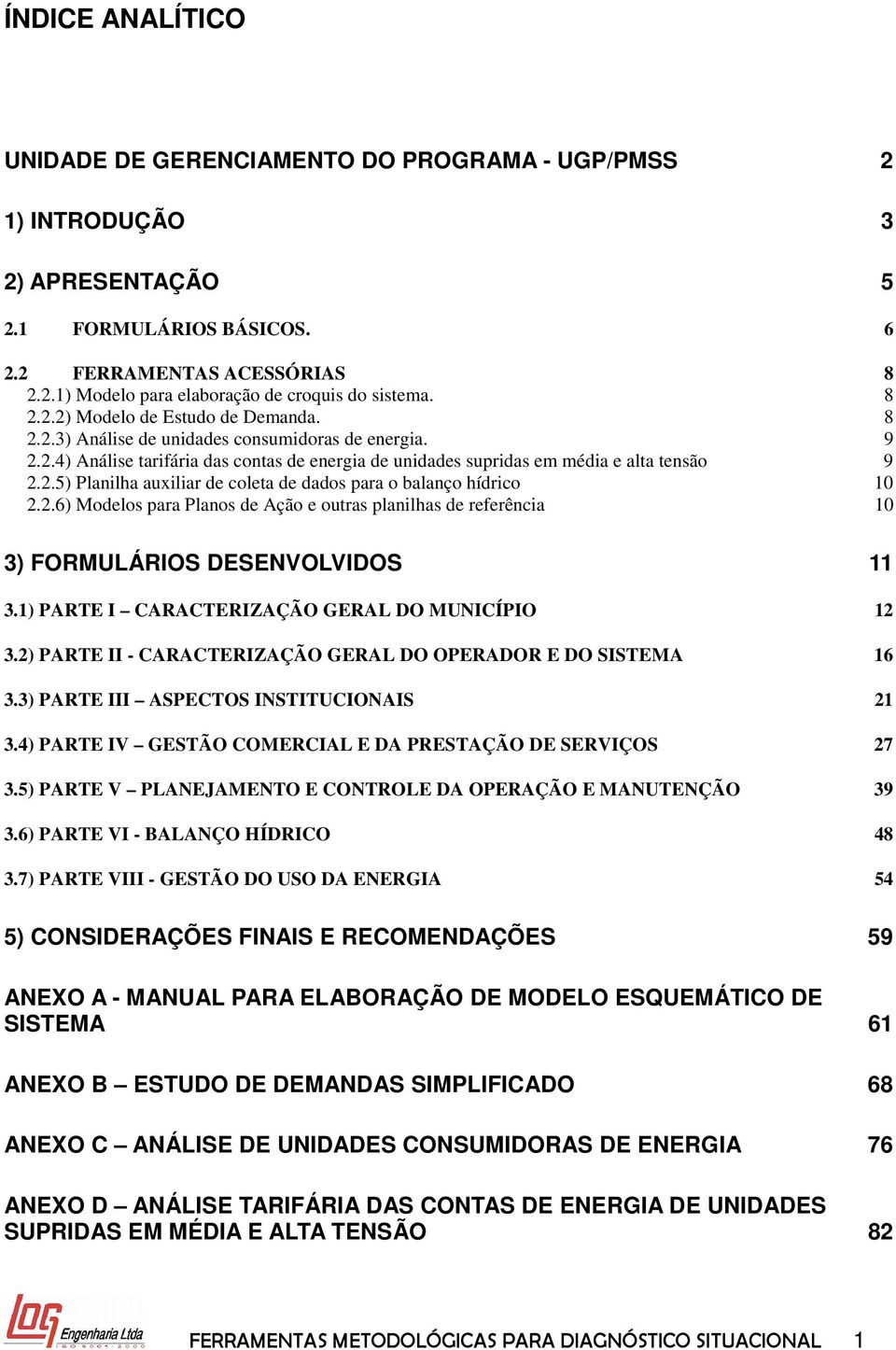 2.6) Modelos para Planos de Ação e outras planilhas de referência 1 3) FORMULÁRIOS DESENVOLVIDOS 11 3.1) PARTE I CARACTERIZAÇÃO GERAL DO MUNICÍPIO 12 3.