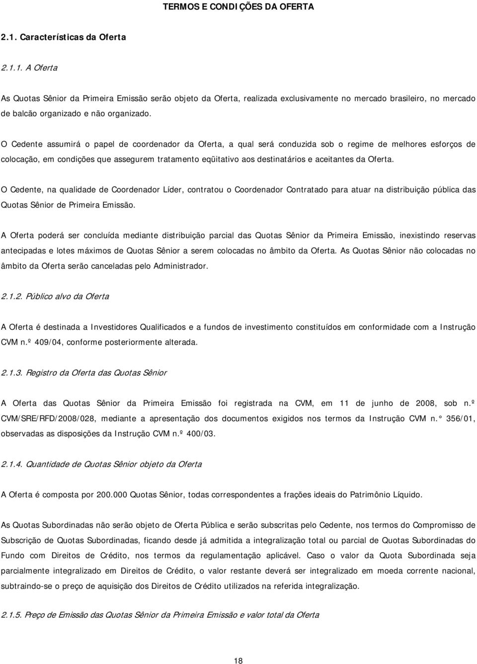 O Cedente assumirá o papel de coordenador da Oferta, a qual será conduzida sob o regime de melhores esforços de colocação, em condições que assegurem tratamento eqüitativo aos destinatários e