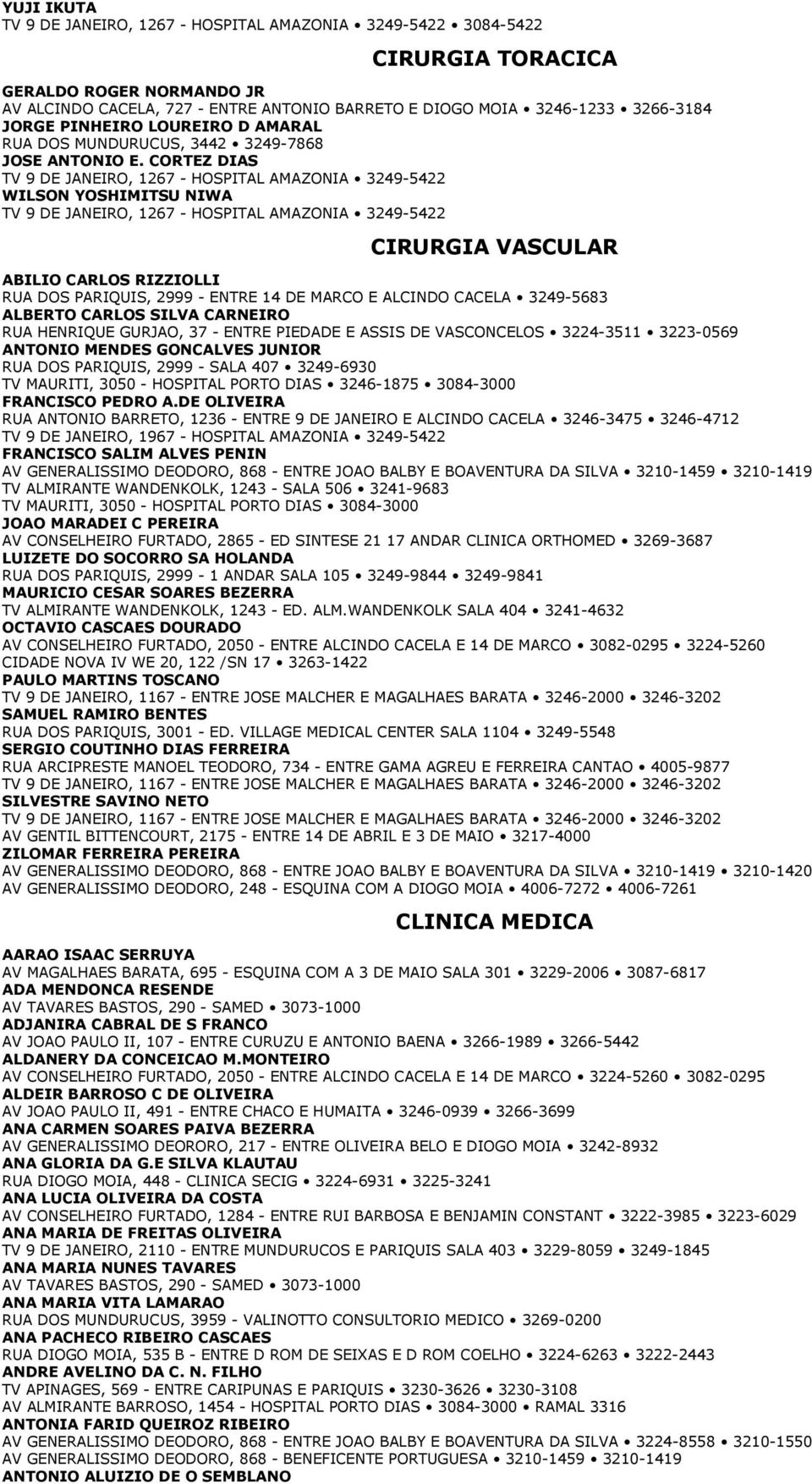 CORTEZ DIAS TV 9 DE JANEIRO, 1267 - HOSPITAL AMAZONIA 3249-5422 WILSON YOSHIMITSU NIWA TV 9 DE JANEIRO, 1267 - HOSPITAL AMAZONIA 3249-5422 CIRURGIA VASCULAR ABILIO CARLOS RIZZIOLLI RUA DOS PARIQUIS,