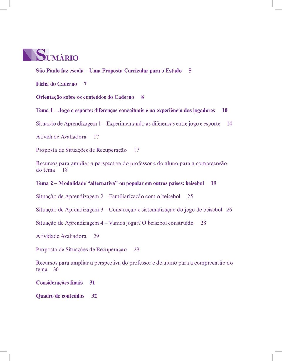 professor e do aluno para a compreensão do tema 18 Tema 2 Modalidade alternativa ou popular em outros países: beisebol 19 Situação de Aprendizagem 2 Familiarização com o beisebol 25 Situação de