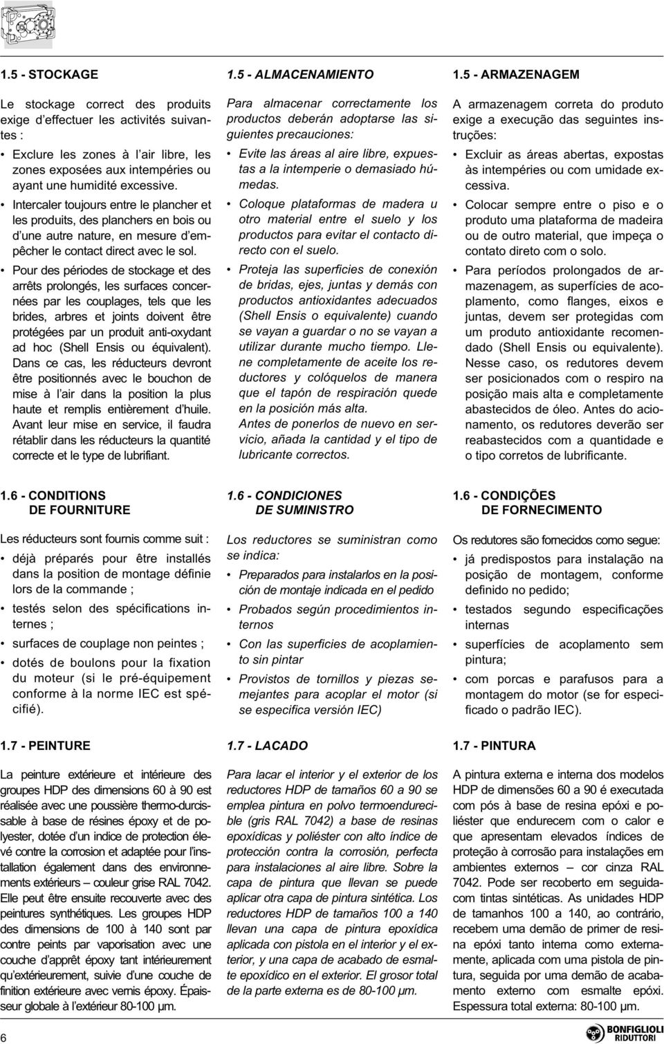 Pour des périodes de stockage et des arrêts prolongés, les surfaces concernées par les couplages, tels que les brides, arbres et joints doivent être protégées par un produit anti-oxydant ad hoc