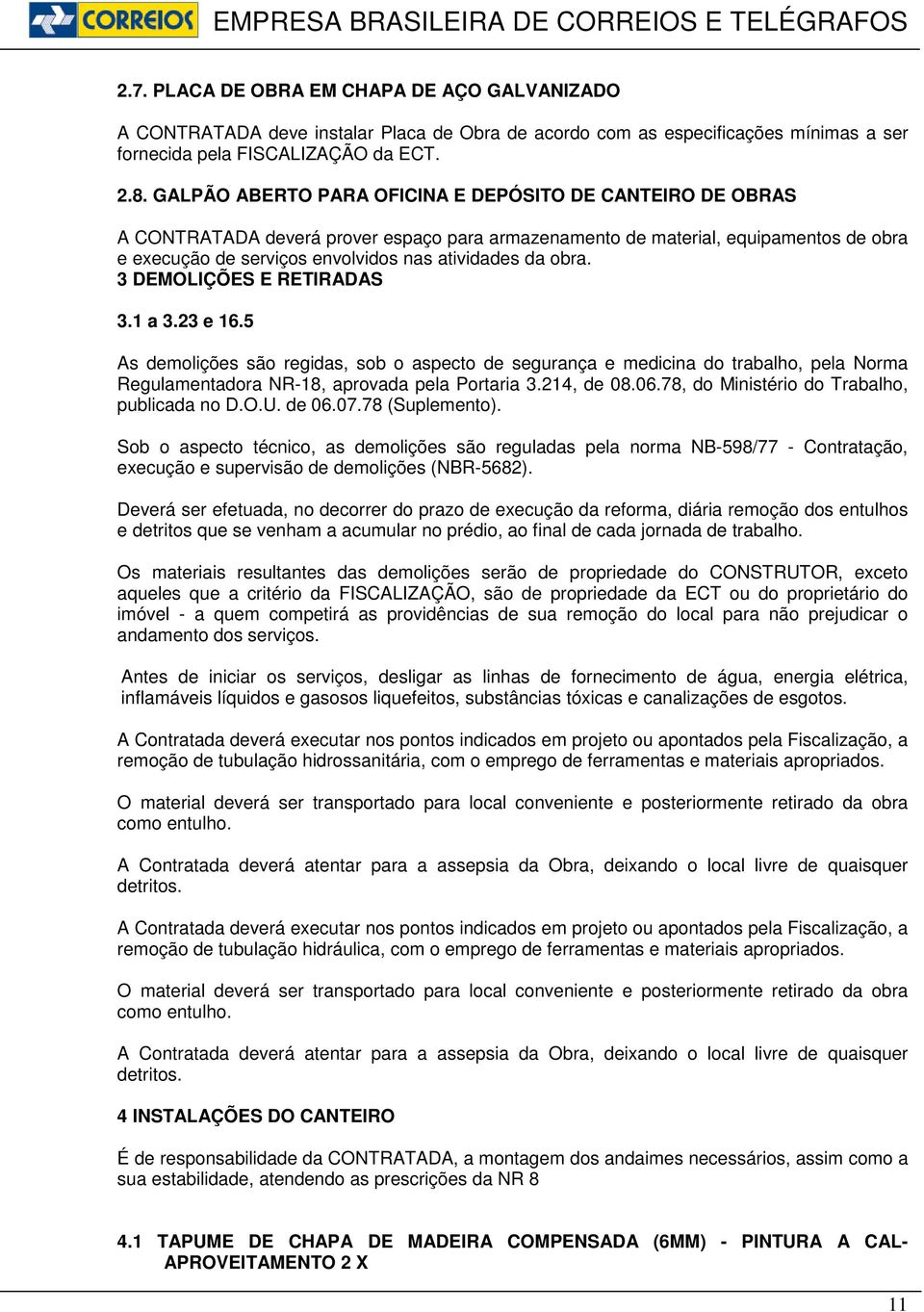 obra. 3 DEMOLIÇÕES E RETIRADAS 3.1 a 3.23 e 16.5 As demolições são regidas, sob o aspecto de segurança e medicina do trabalho, pela Norma Regulamentadora NR-18, aprovada pela Portaria 3.214, de 08.06.