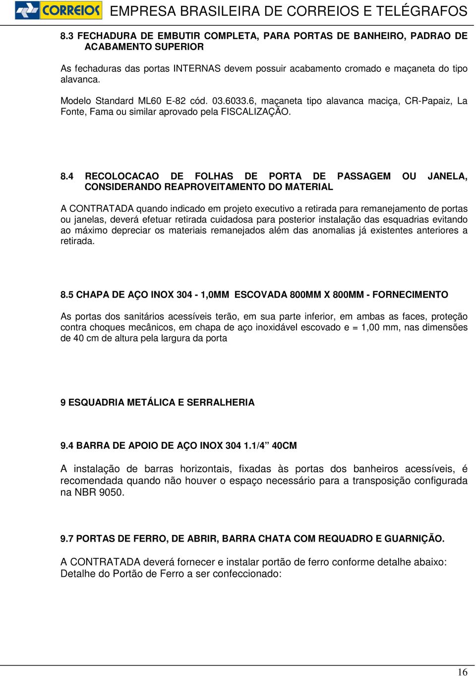 4 RECOLOCACAO DE FOLHAS DE PORTA DE PASSAGEM OU JANELA, CONSIDERANDO REAPROVEITAMENTO DO MATERIAL A CONTRATADA quando indicado em projeto executivo a retirada para remanejamento de portas ou janelas,