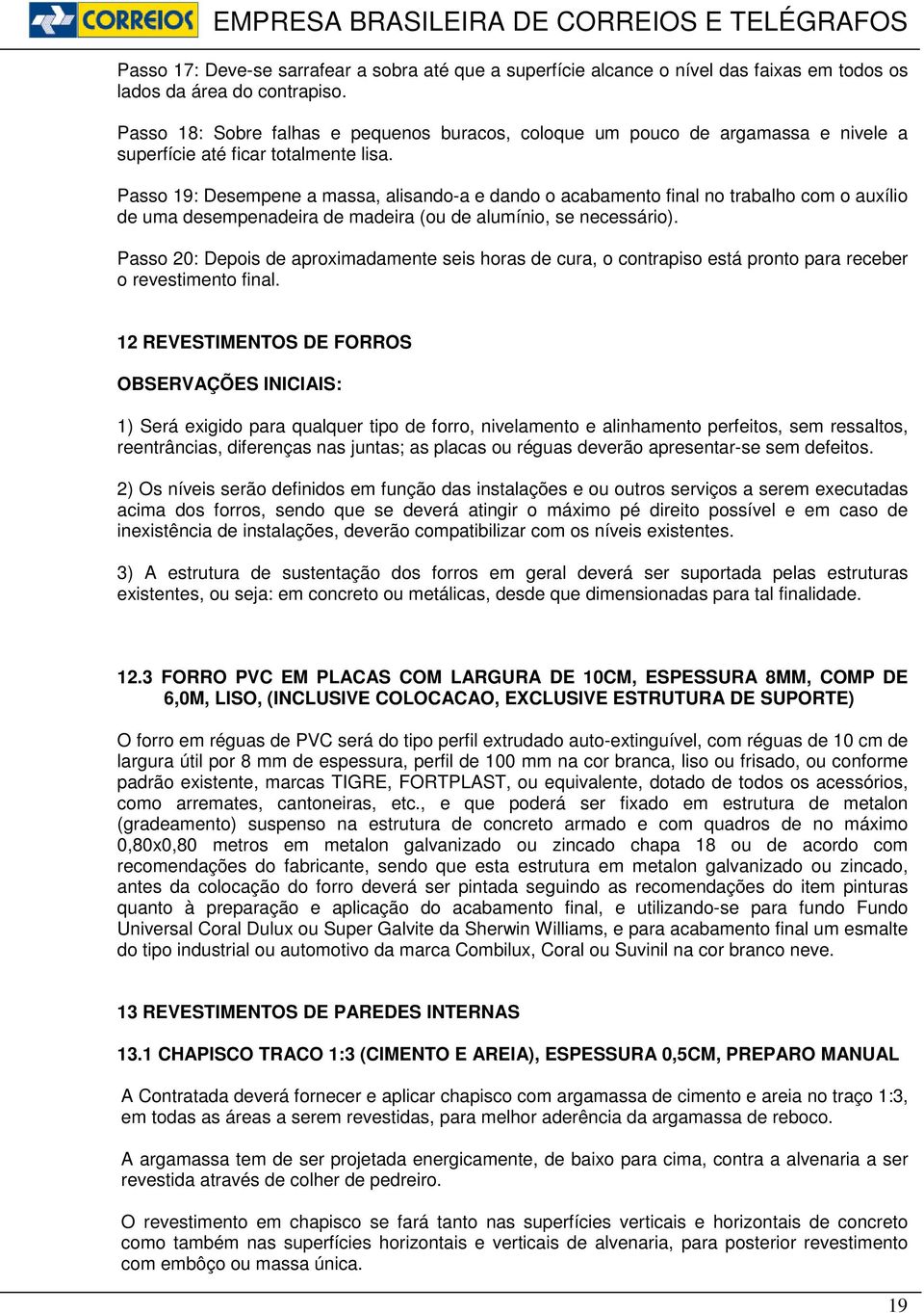 Passo 19: Desempene a massa, alisando-a e dando o acabamento final no trabalho com o auxílio de uma desempenadeira de madeira (ou de alumínio, se necessário).