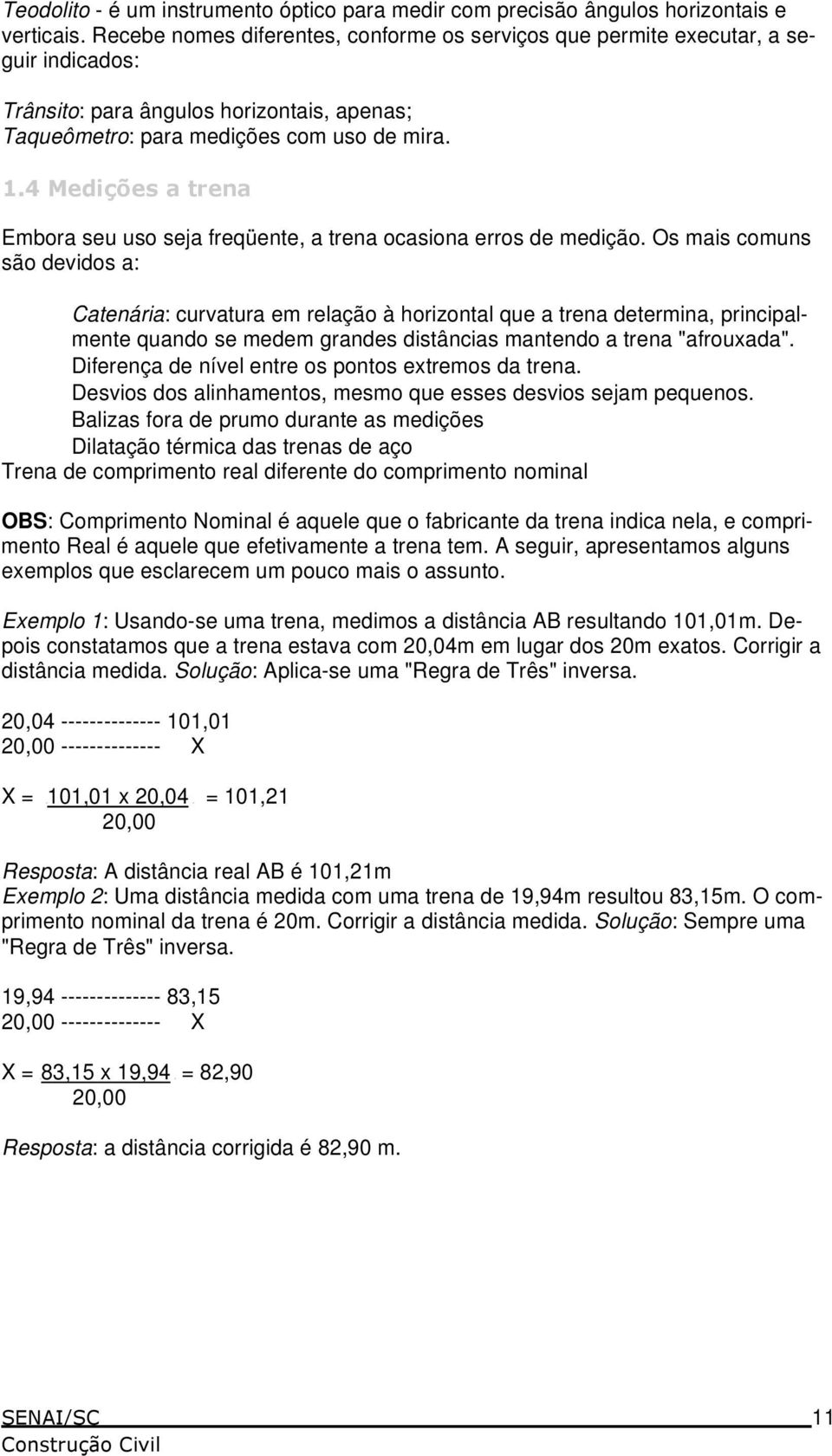 *(+, Embora seu uso seja freqüente, a trena ocasiona erros de medição.