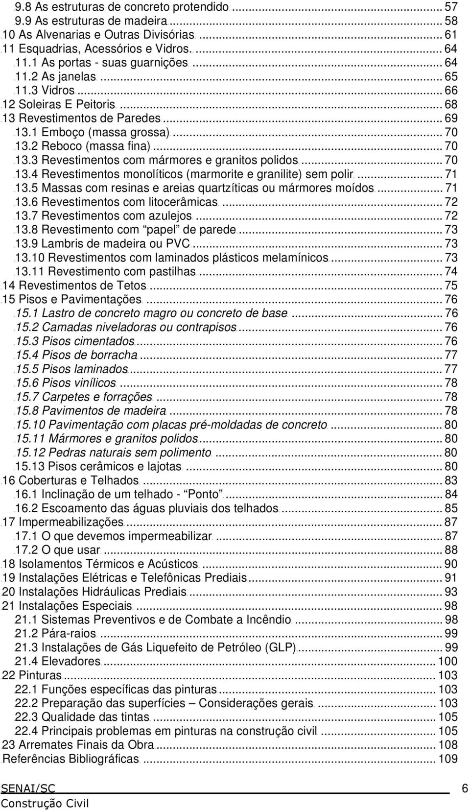 2 Reboco (massa fina)ut... 70 TU13.3 Revestimentos com mármores e granitos polidosut... 70 TU13.4 Revestimentos monolíticos (marmorite e granilite) sem polirut... 71 TU13.