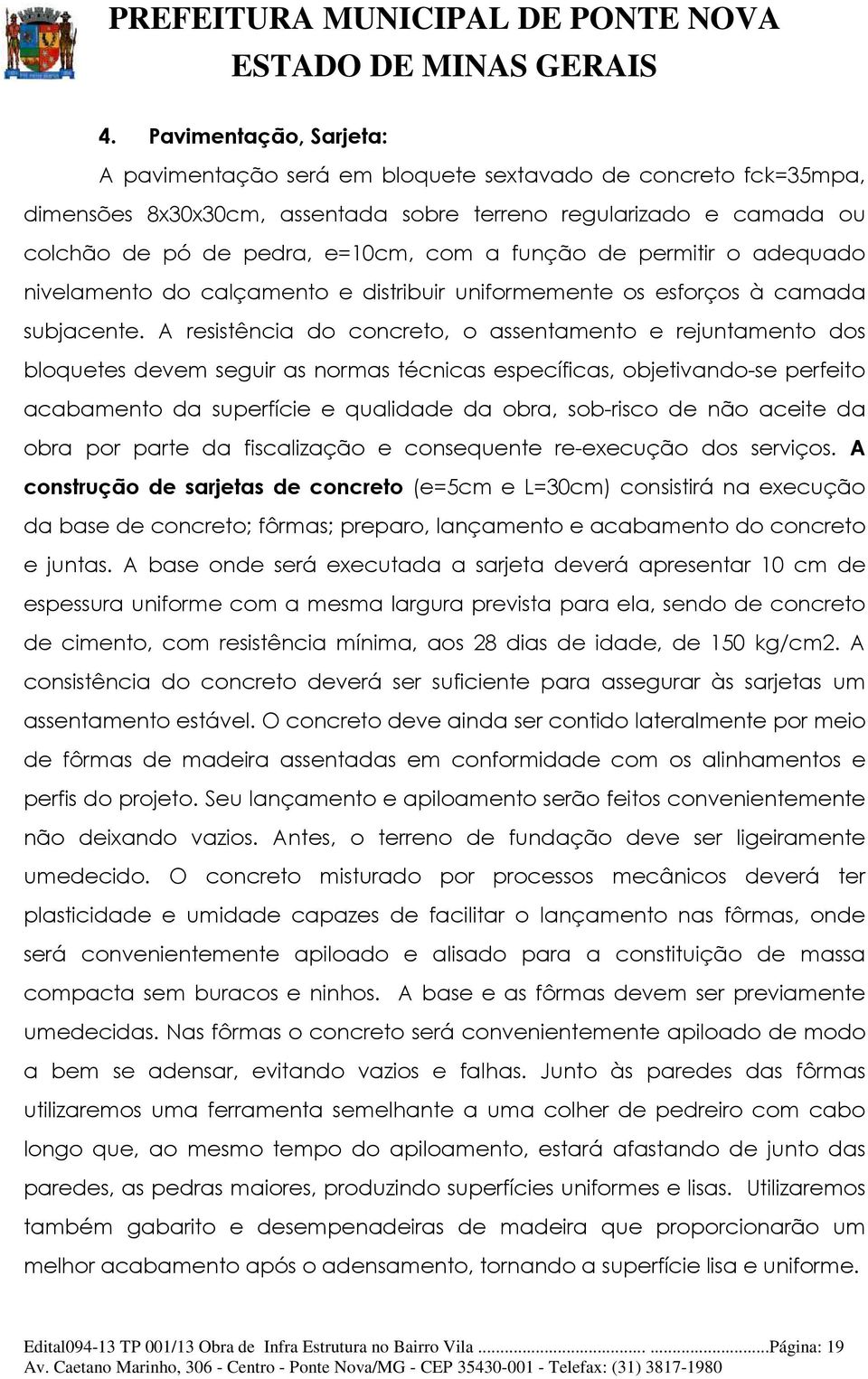 A resistência do concreto, o assentamento e rejuntamento dos bloquetes devem seguir as normas técnicas específicas, objetivando-se perfeito acabamento da superfície e qualidade da obra, sob-risco de