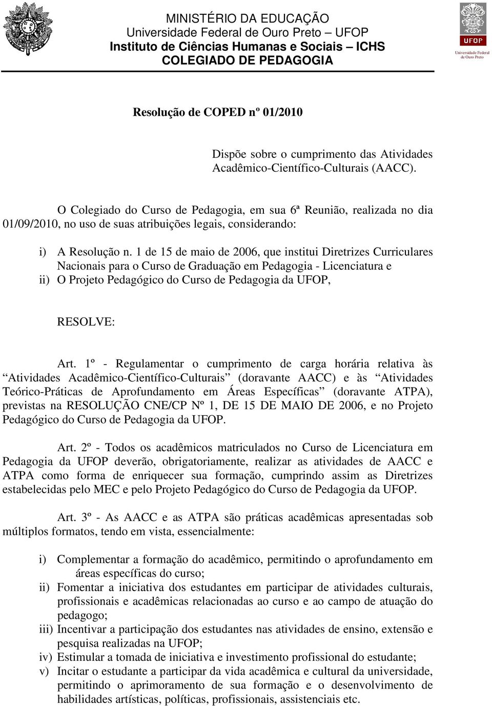 O Colegiado do Curso de Pedagogia, em sua 6ª Reunião, realizada no dia 01/09/2010, no uso de suas atribuições legais, considerando: i) A Resolução n.